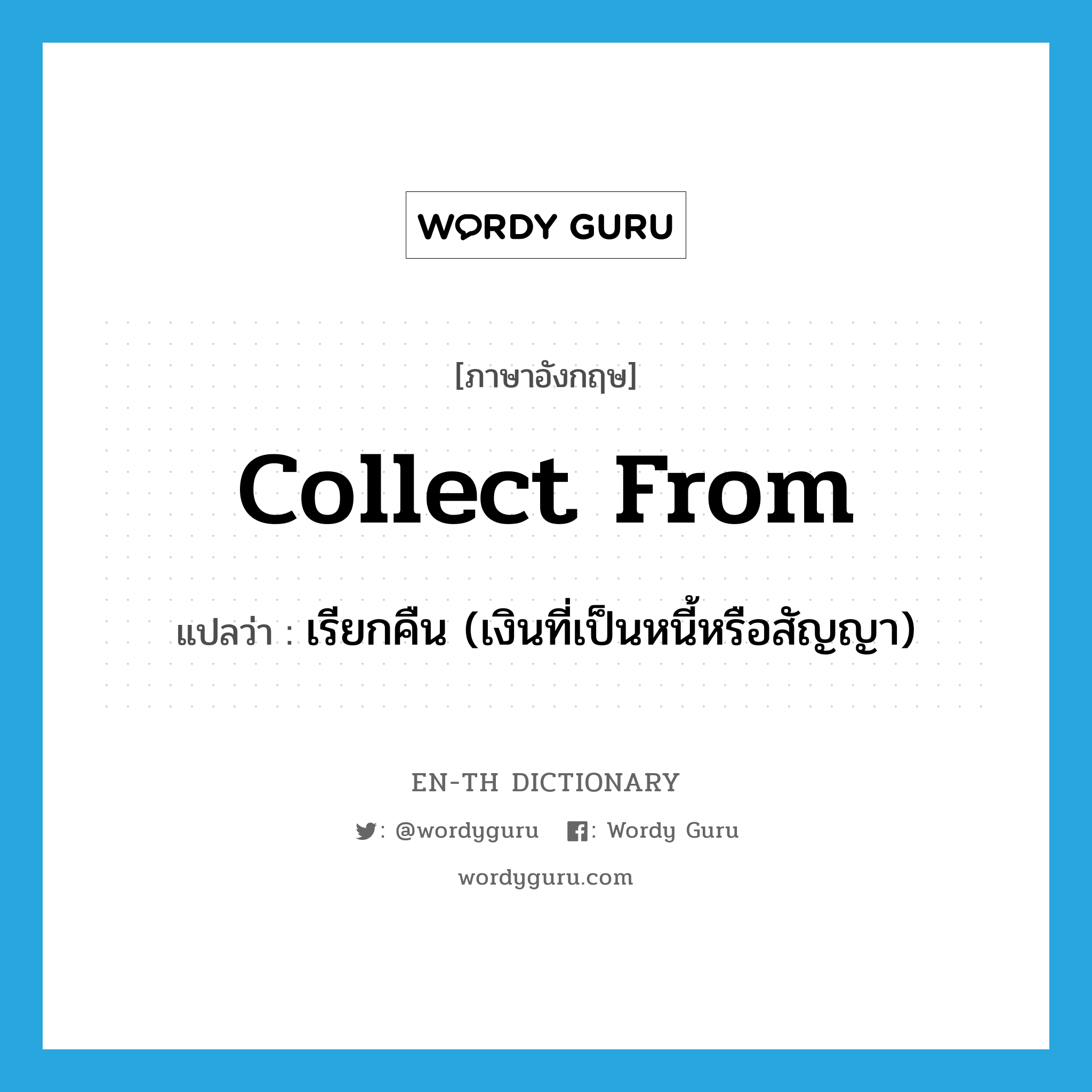 collect from แปลว่า?, คำศัพท์ภาษาอังกฤษ collect from แปลว่า เรียกคืน (เงินที่เป็นหนี้หรือสัญญา) ประเภท PHRV หมวด PHRV