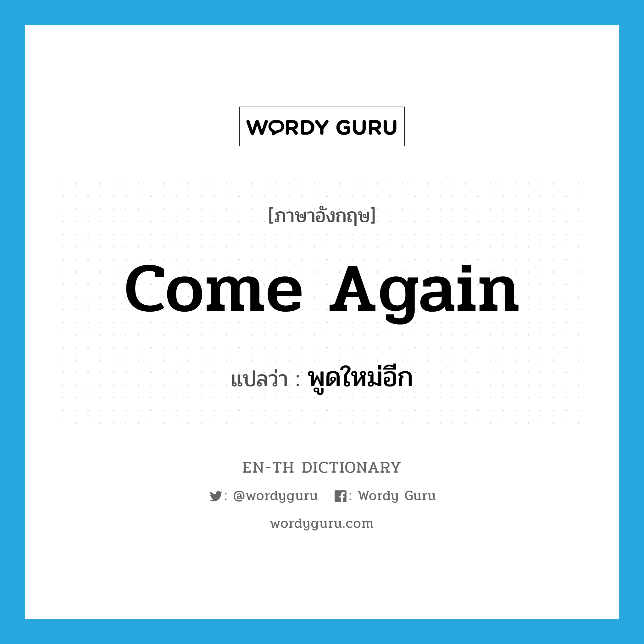 come again แปลว่า?, คำศัพท์ภาษาอังกฤษ come again แปลว่า พูดใหม่อีก ประเภท PHRV หมวด PHRV