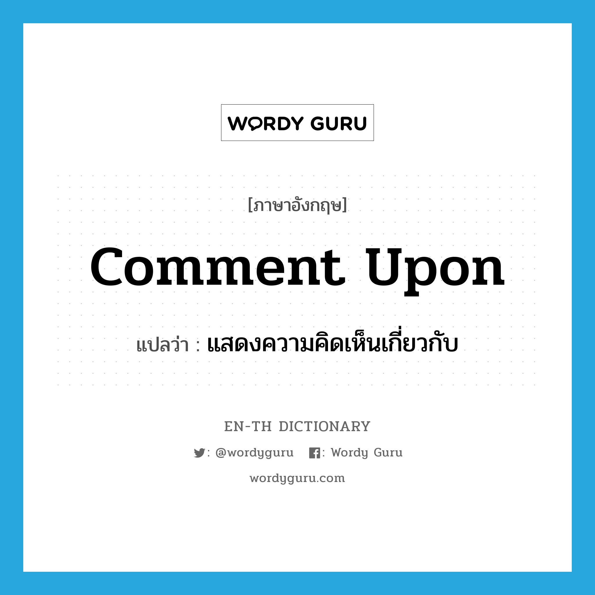 comment upon แปลว่า?, คำศัพท์ภาษาอังกฤษ comment upon แปลว่า แสดงความคิดเห็นเกี่ยวกับ ประเภท PHRV หมวด PHRV