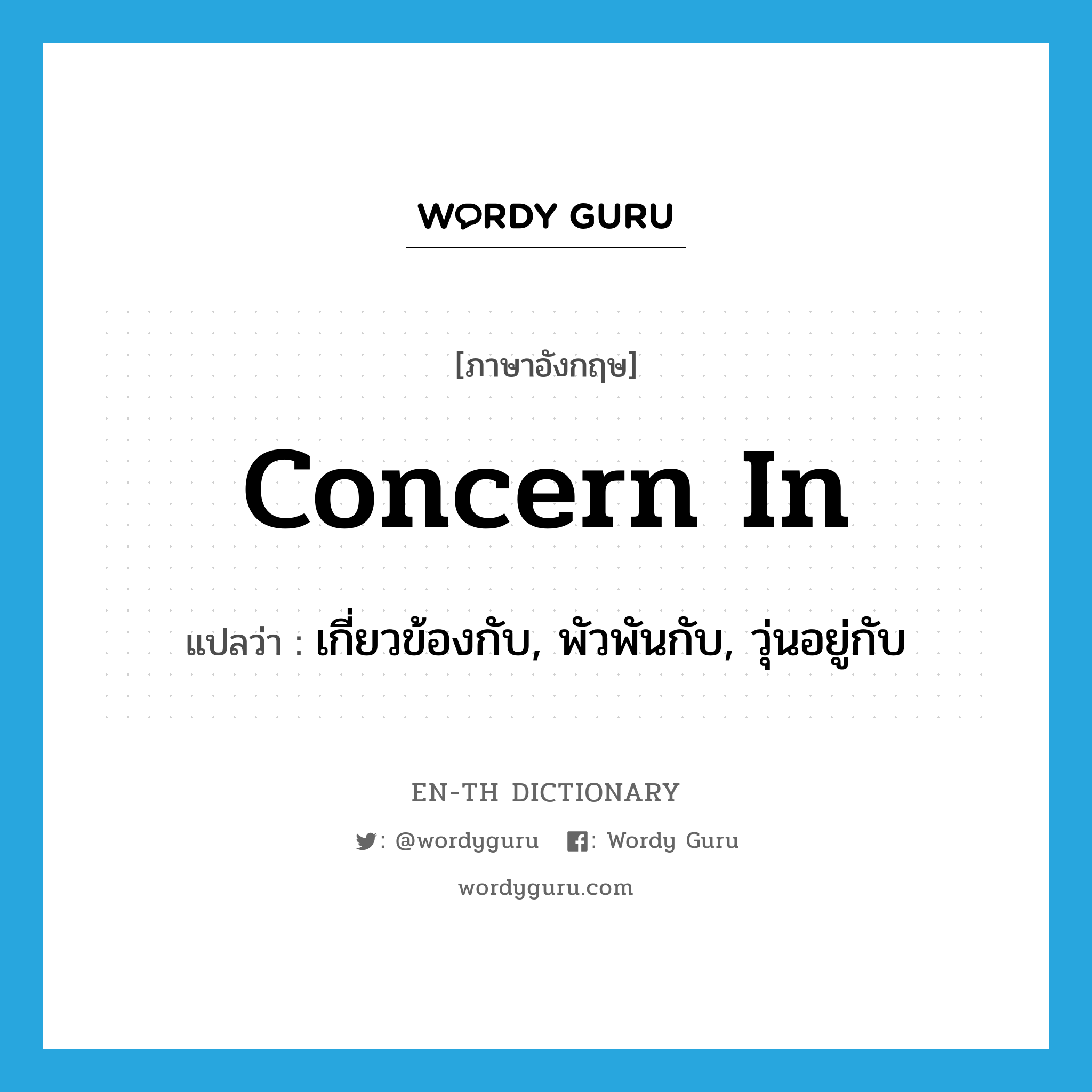 concern in แปลว่า?, คำศัพท์ภาษาอังกฤษ concern in แปลว่า เกี่ยวข้องกับ, พัวพันกับ, วุ่นอยู่กับ ประเภท PHRV หมวด PHRV