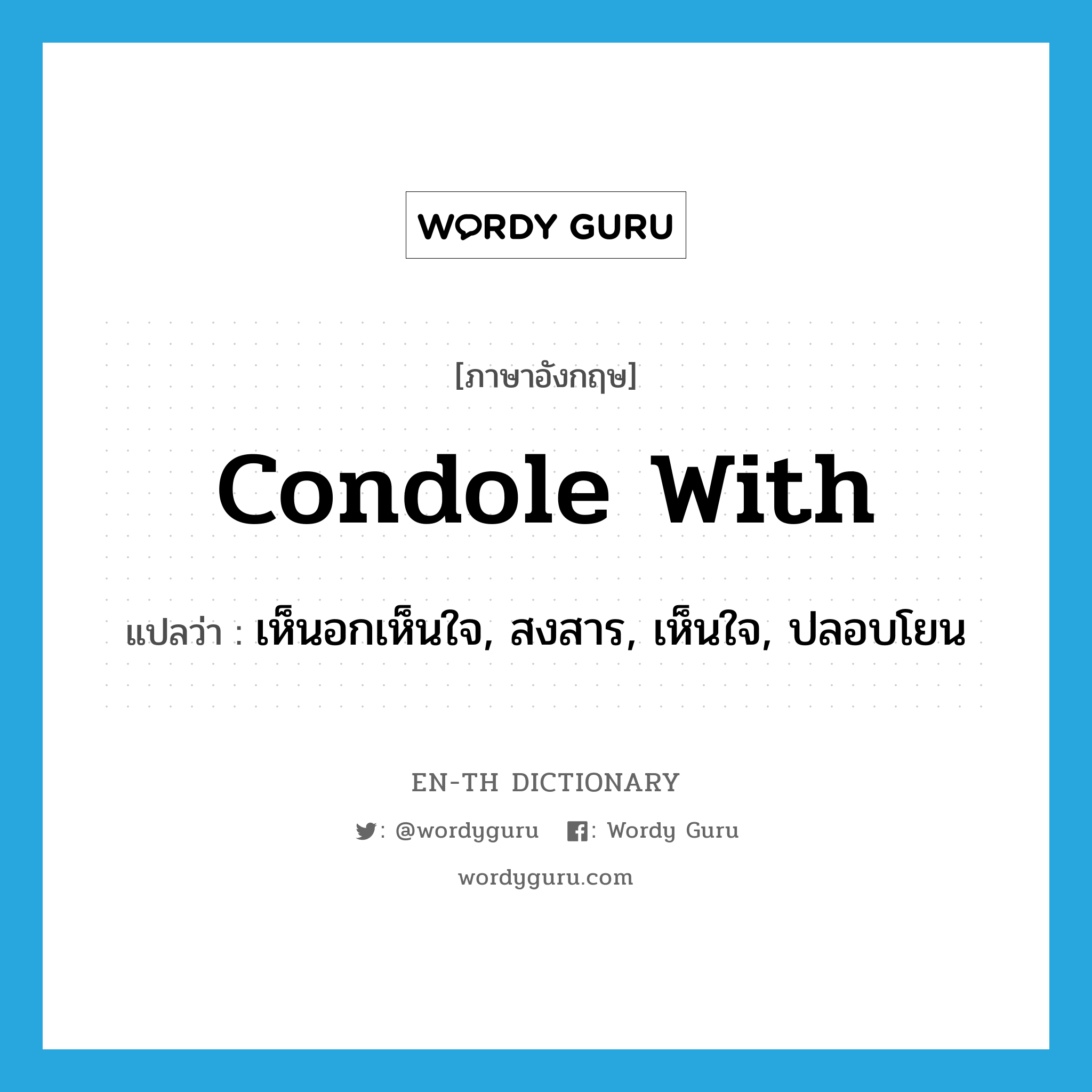 condole with แปลว่า?, คำศัพท์ภาษาอังกฤษ condole with แปลว่า เห็นอกเห็นใจ, สงสาร, เห็นใจ, ปลอบโยน ประเภท PHRV หมวด PHRV