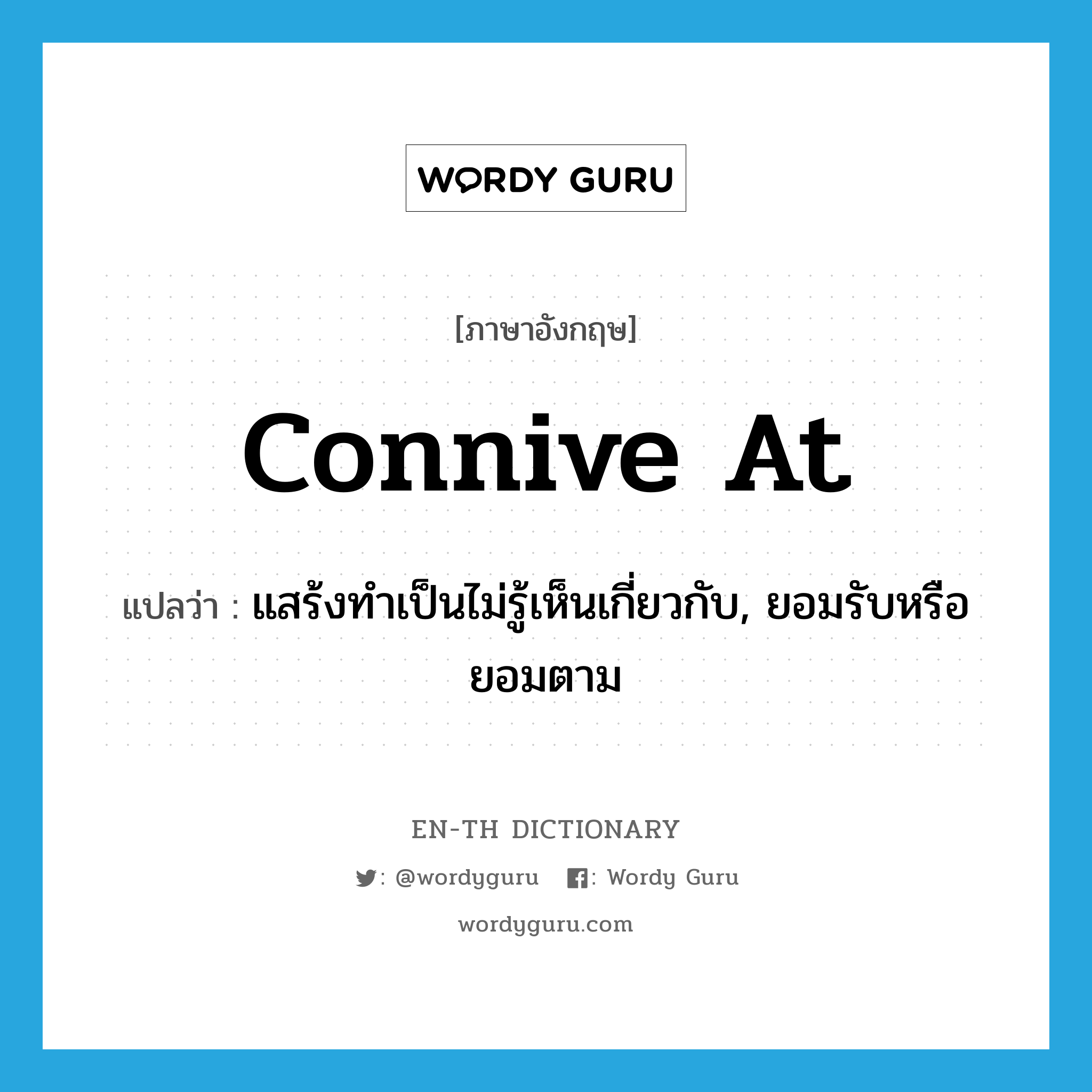 connive at แปลว่า?, คำศัพท์ภาษาอังกฤษ connive at แปลว่า แสร้งทำเป็นไม่รู้เห็นเกี่ยวกับ, ยอมรับหรือยอมตาม ประเภท PHRV หมวด PHRV