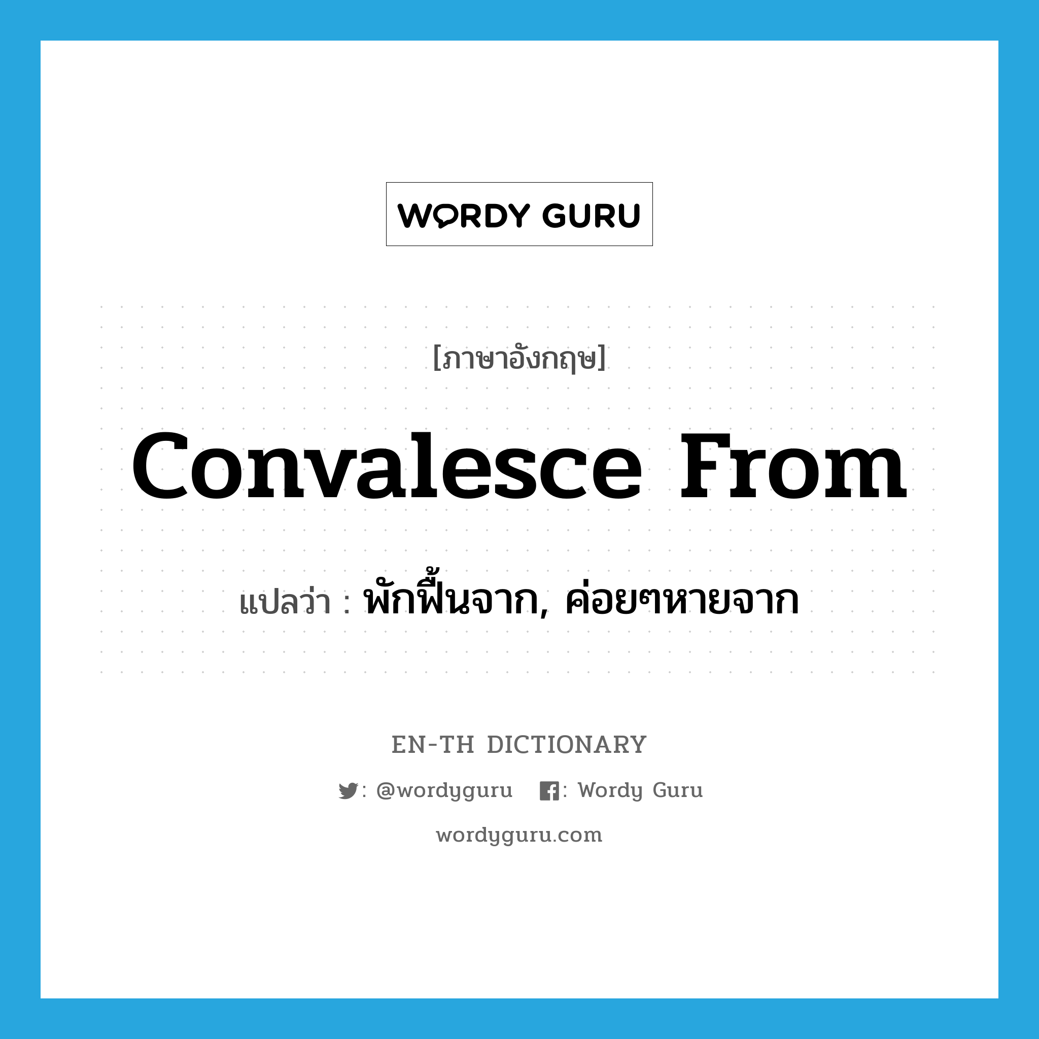 convalesce from แปลว่า?, คำศัพท์ภาษาอังกฤษ convalesce from แปลว่า พักฟื้นจาก, ค่อยๆหายจาก ประเภท PHRV หมวด PHRV