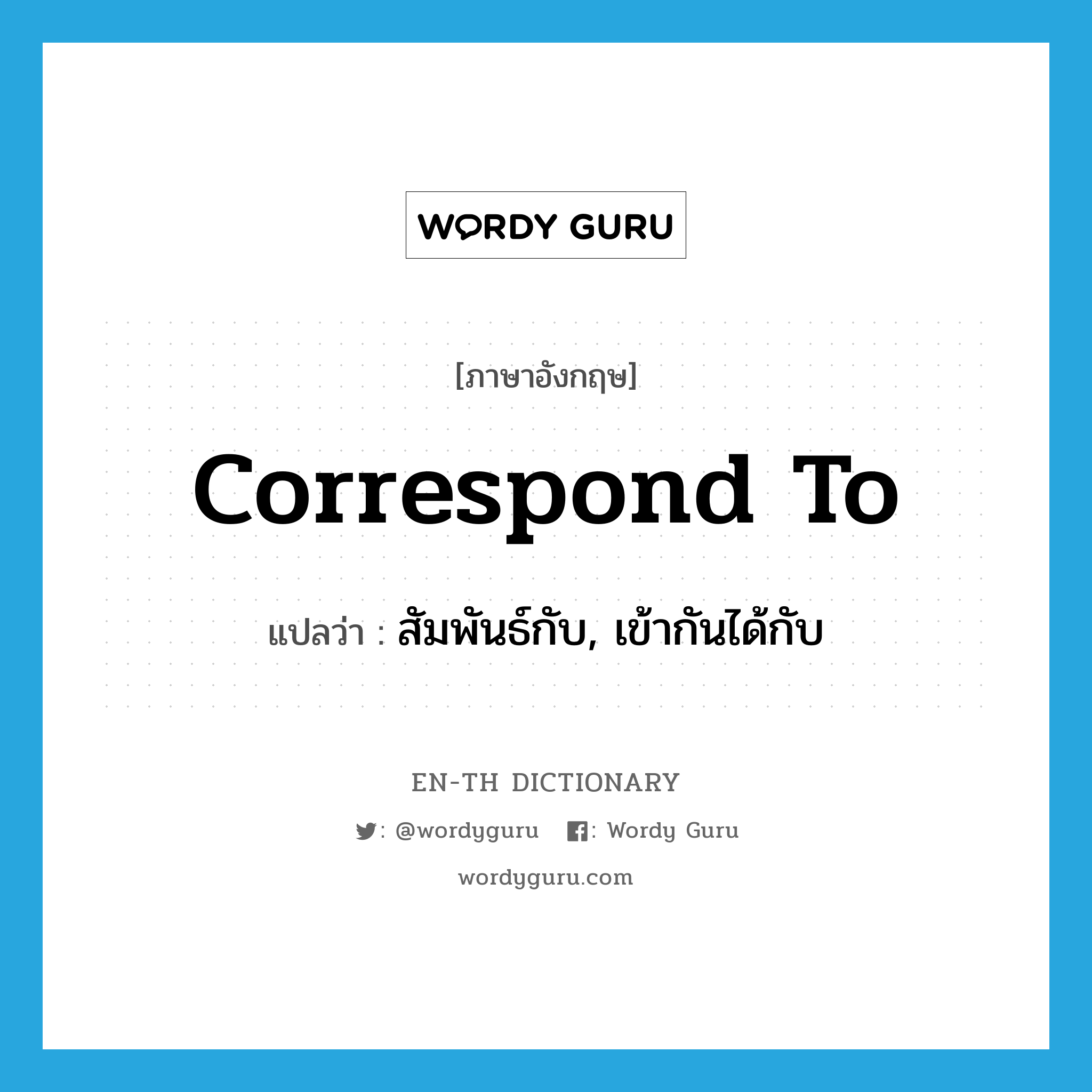 correspond to แปลว่า?, คำศัพท์ภาษาอังกฤษ correspond to แปลว่า สัมพันธ์กับ, เข้ากันได้กับ ประเภท PHRV หมวด PHRV