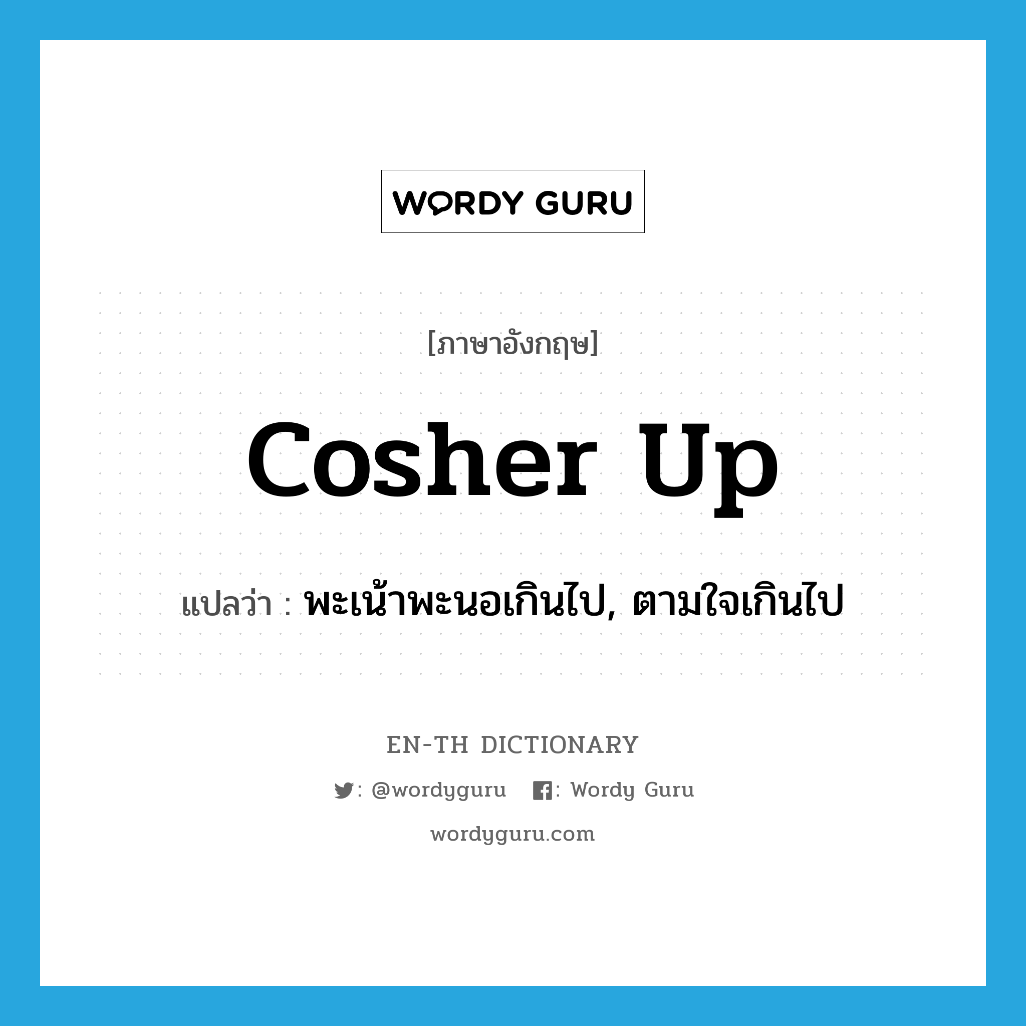 cosher up แปลว่า?, คำศัพท์ภาษาอังกฤษ cosher up แปลว่า พะเน้าพะนอเกินไป, ตามใจเกินไป ประเภท PHRV หมวด PHRV