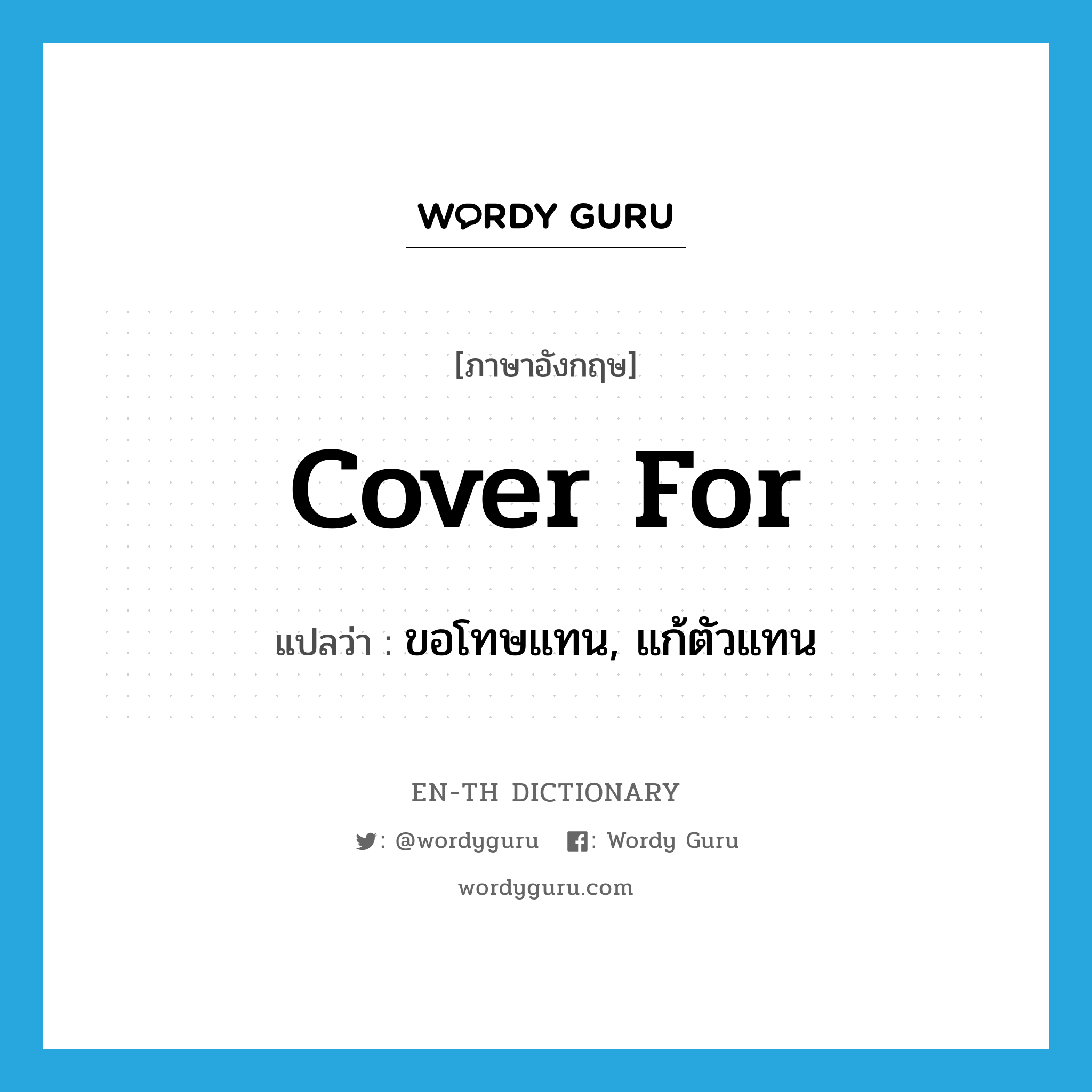 cover for แปลว่า?, คำศัพท์ภาษาอังกฤษ cover for แปลว่า ขอโทษแทน, แก้ตัวแทน ประเภท PHRV หมวด PHRV