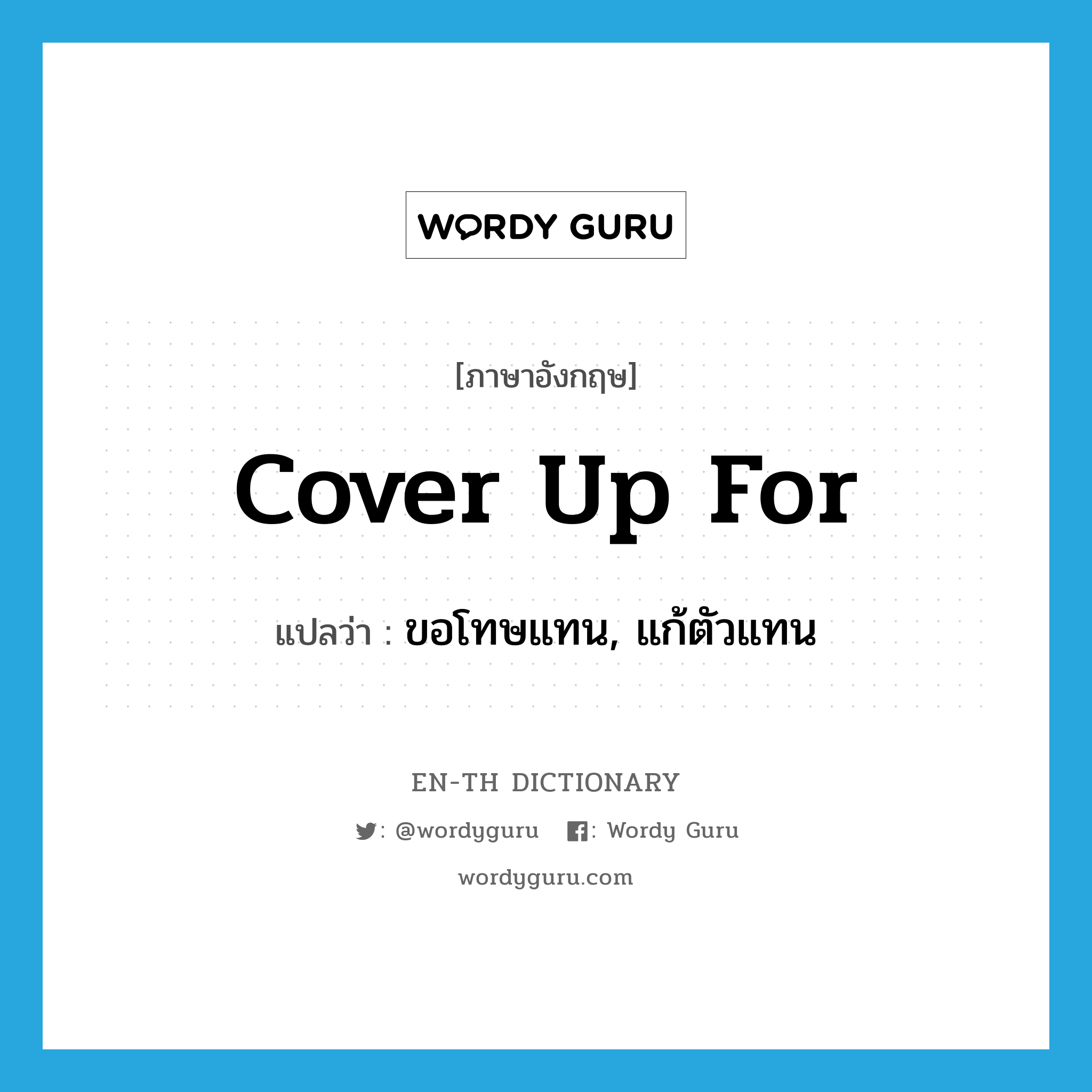 cover up for แปลว่า?, คำศัพท์ภาษาอังกฤษ cover up for แปลว่า ขอโทษแทน, แก้ตัวแทน ประเภท PHRV หมวด PHRV