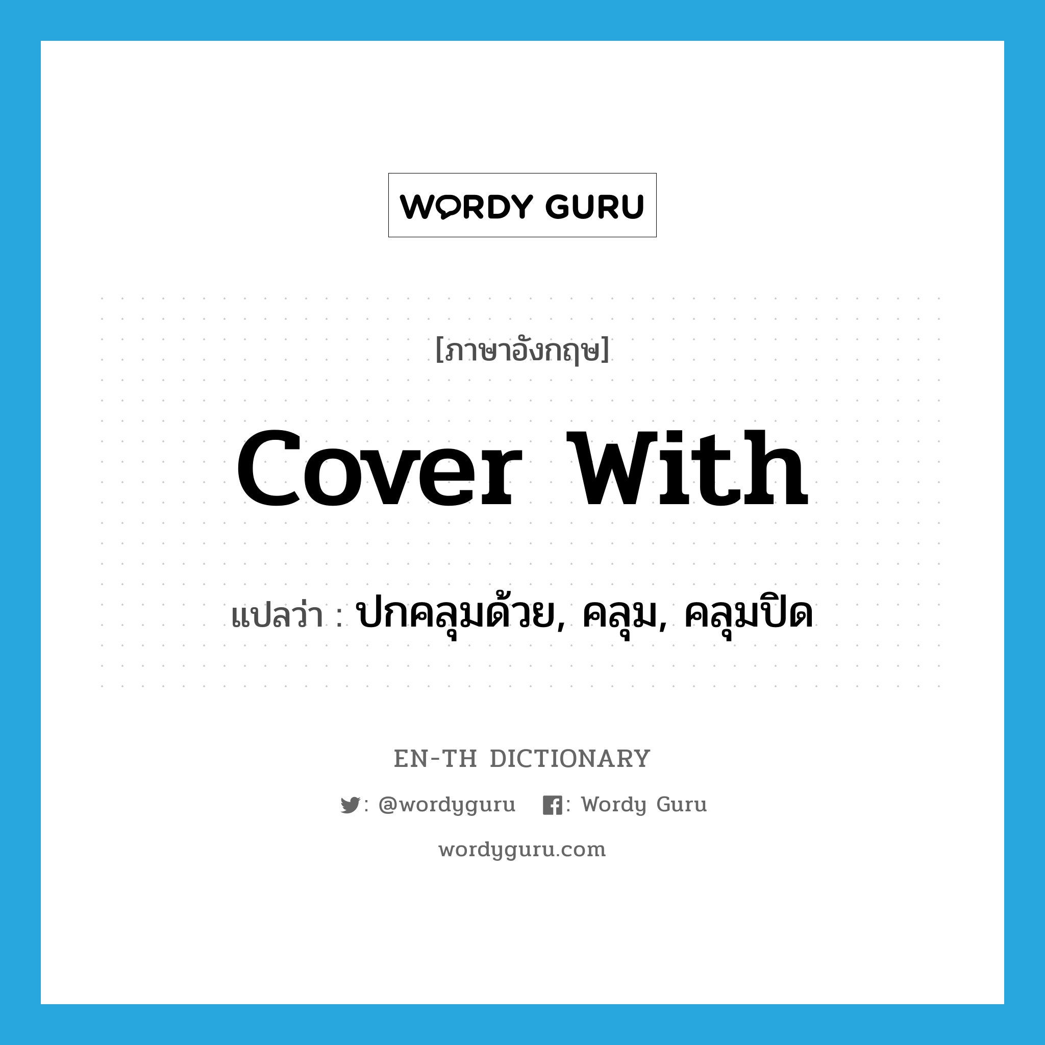 cover with แปลว่า?, คำศัพท์ภาษาอังกฤษ cover with แปลว่า ปกคลุมด้วย, คลุม, คลุมปิด ประเภท PHRV หมวด PHRV