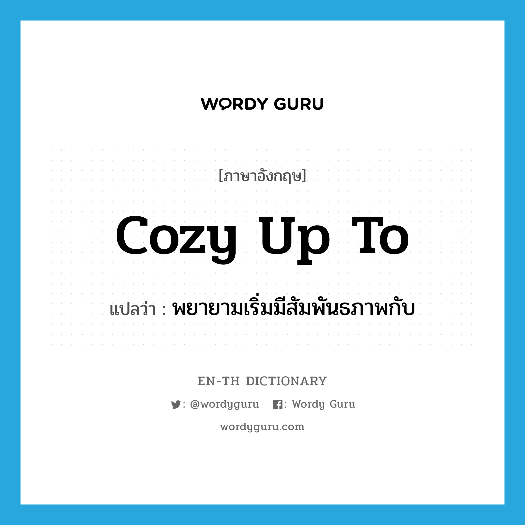 cozy up to แปลว่า?, คำศัพท์ภาษาอังกฤษ cozy up to แปลว่า พยายามเริ่มมีสัมพันธภาพกับ ประเภท PHRV หมวด PHRV