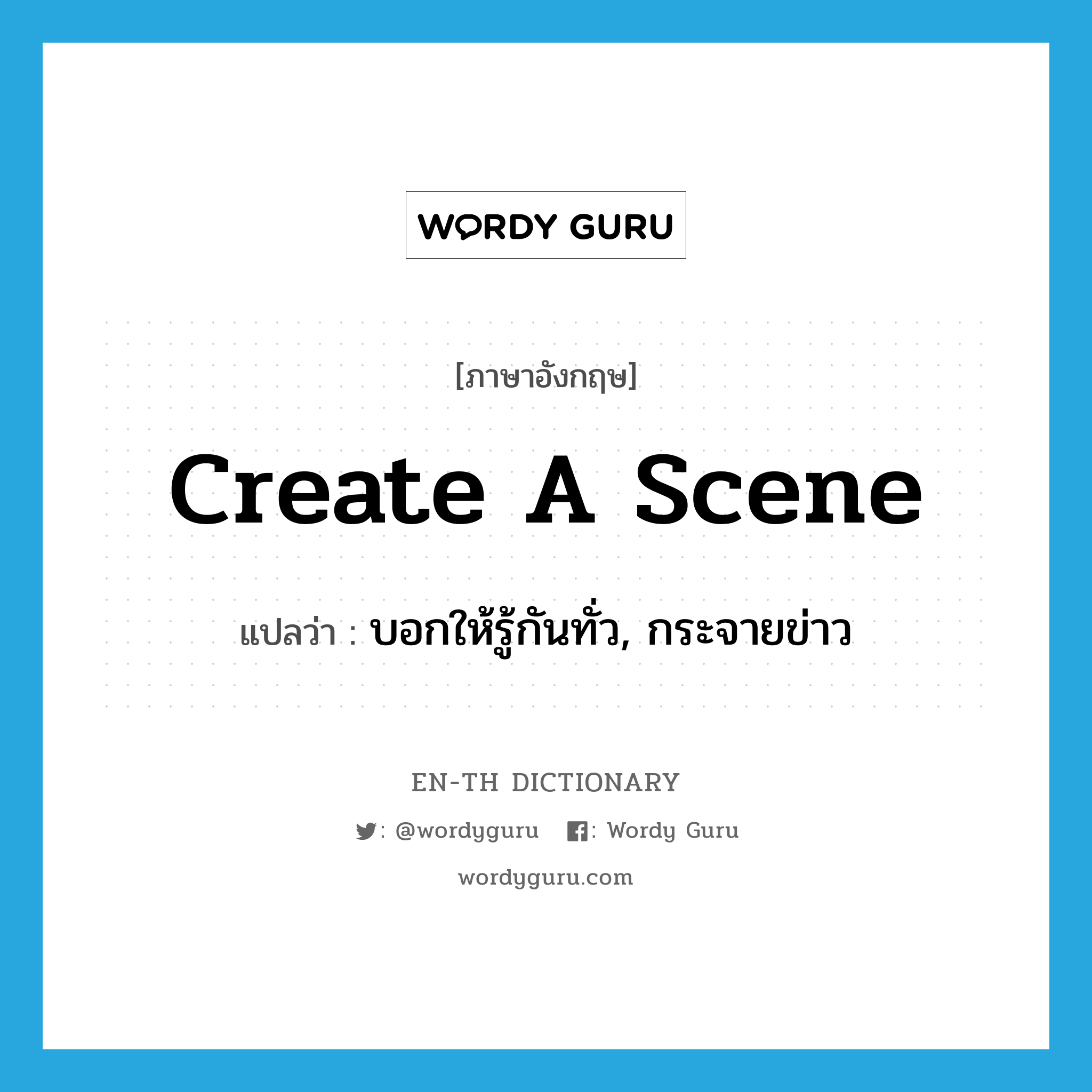 create a scene แปลว่า?, คำศัพท์ภาษาอังกฤษ create a scene แปลว่า บอกให้รู้กันทั่ว, กระจายข่าว ประเภท IDM หมวด IDM