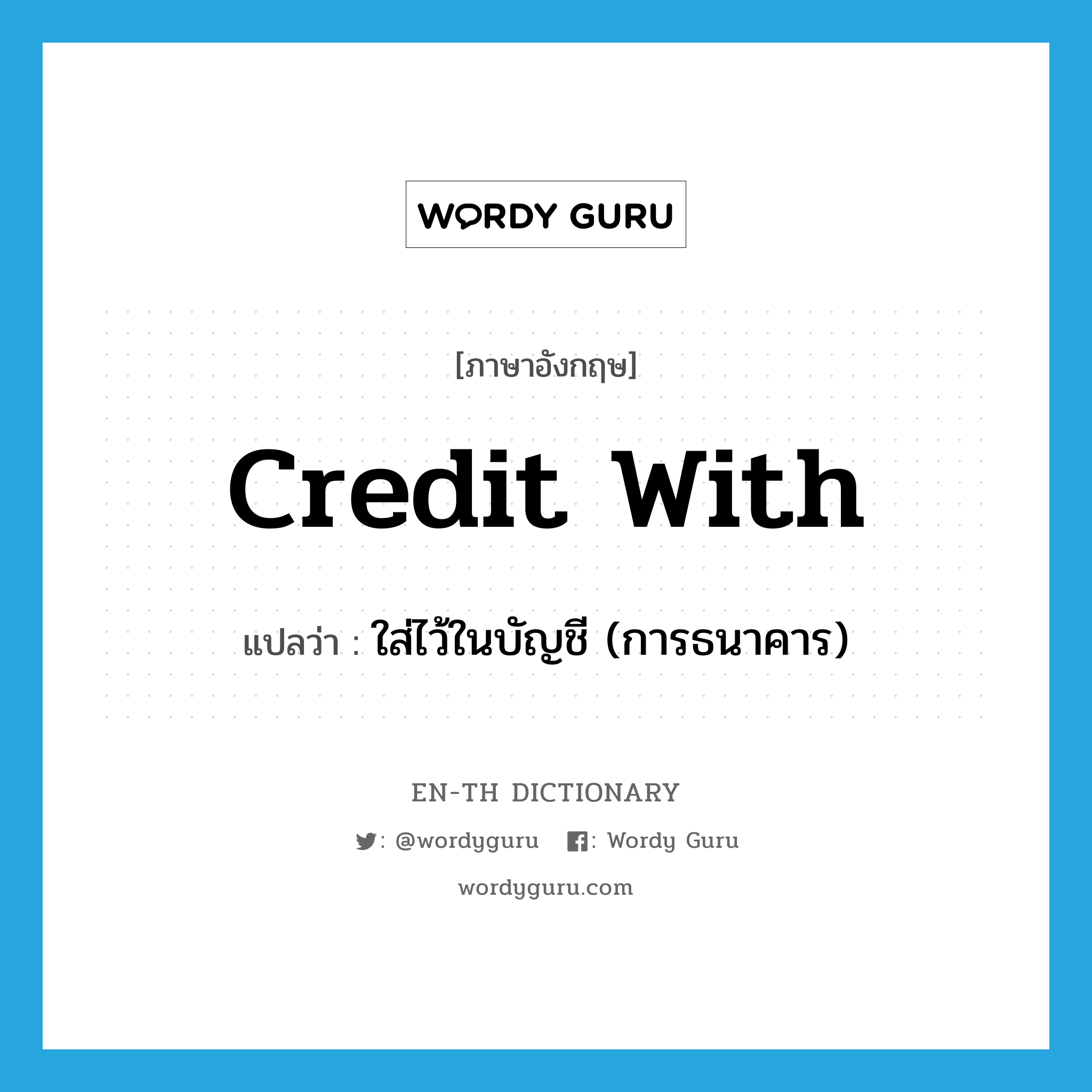 credit with แปลว่า?, คำศัพท์ภาษาอังกฤษ credit with แปลว่า ใส่ไว้ในบัญชี (การธนาคาร) ประเภท PHRV หมวด PHRV