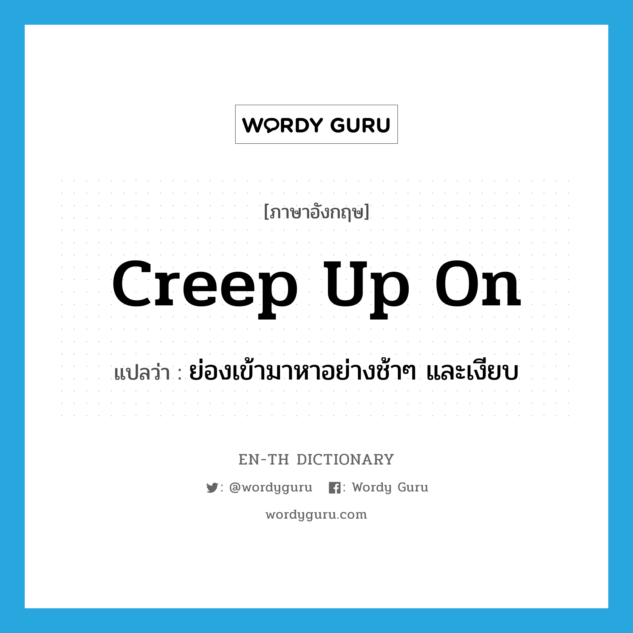 creep up on แปลว่า?, คำศัพท์ภาษาอังกฤษ creep up on แปลว่า ย่องเข้ามาหาอย่างช้าๆ และเงียบ ประเภท PHRV หมวด PHRV