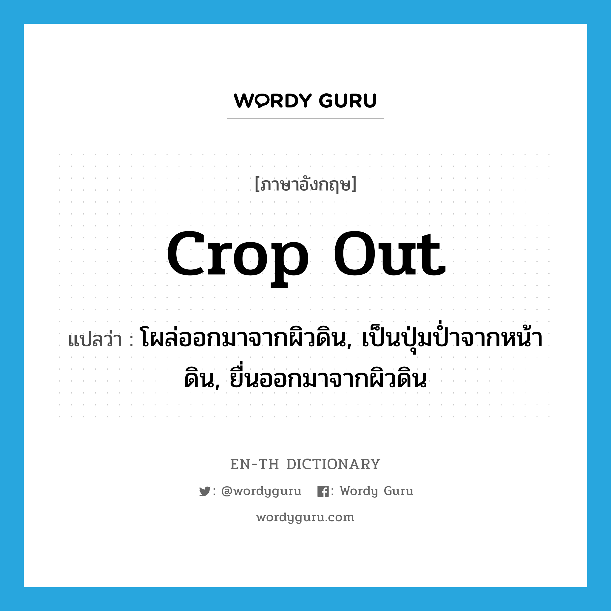 crop out แปลว่า?, คำศัพท์ภาษาอังกฤษ crop out แปลว่า โผล่ออกมาจากผิวดิน, เป็นปุ่มป่ำจากหน้าดิน, ยื่นออกมาจากผิวดิน ประเภท PHRV หมวด PHRV