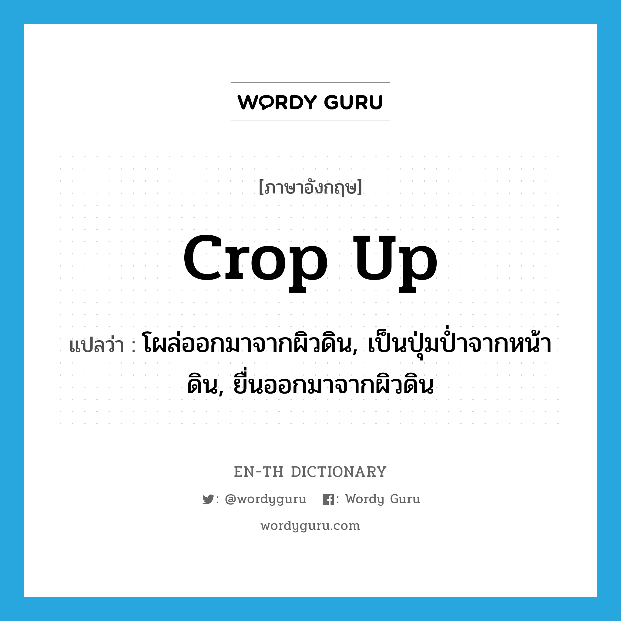 crop up แปลว่า?, คำศัพท์ภาษาอังกฤษ crop up แปลว่า โผล่ออกมาจากผิวดิน, เป็นปุ่มป่ำจากหน้าดิน, ยื่นออกมาจากผิวดิน ประเภท PHRV หมวด PHRV