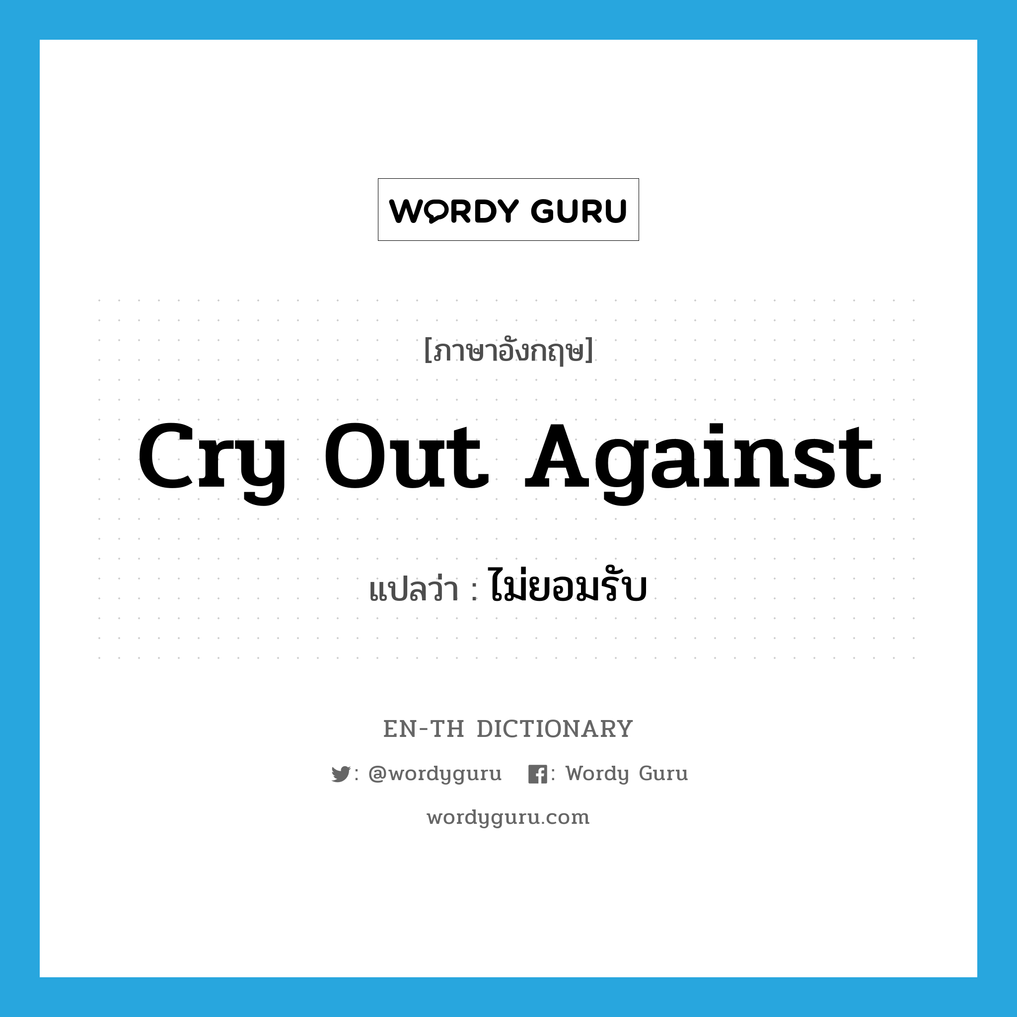 cry out against แปลว่า?, คำศัพท์ภาษาอังกฤษ cry out against แปลว่า ไม่ยอมรับ ประเภท PHRV หมวด PHRV