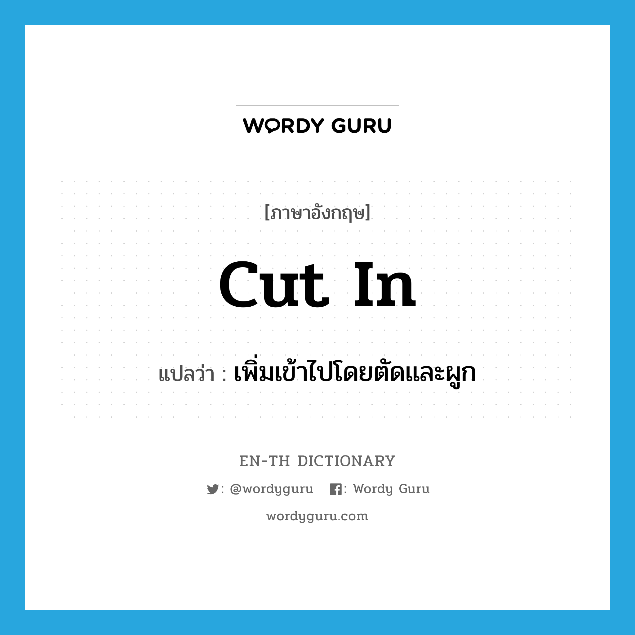 cut in แปลว่า?, คำศัพท์ภาษาอังกฤษ cut in แปลว่า เพิ่มเข้าไปโดยตัดและผูก ประเภท PHRV หมวด PHRV