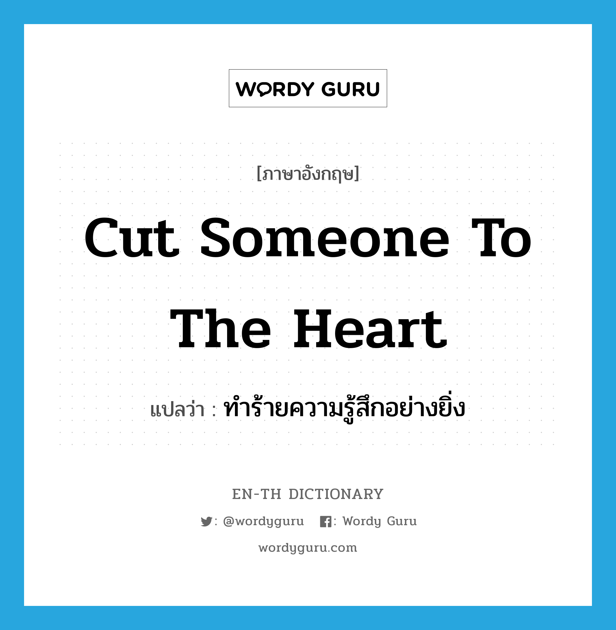 cut someone to the heart แปลว่า?, คำศัพท์ภาษาอังกฤษ cut someone to the heart แปลว่า ทำร้ายความรู้สึกอย่างยิ่ง ประเภท IDM หมวด IDM