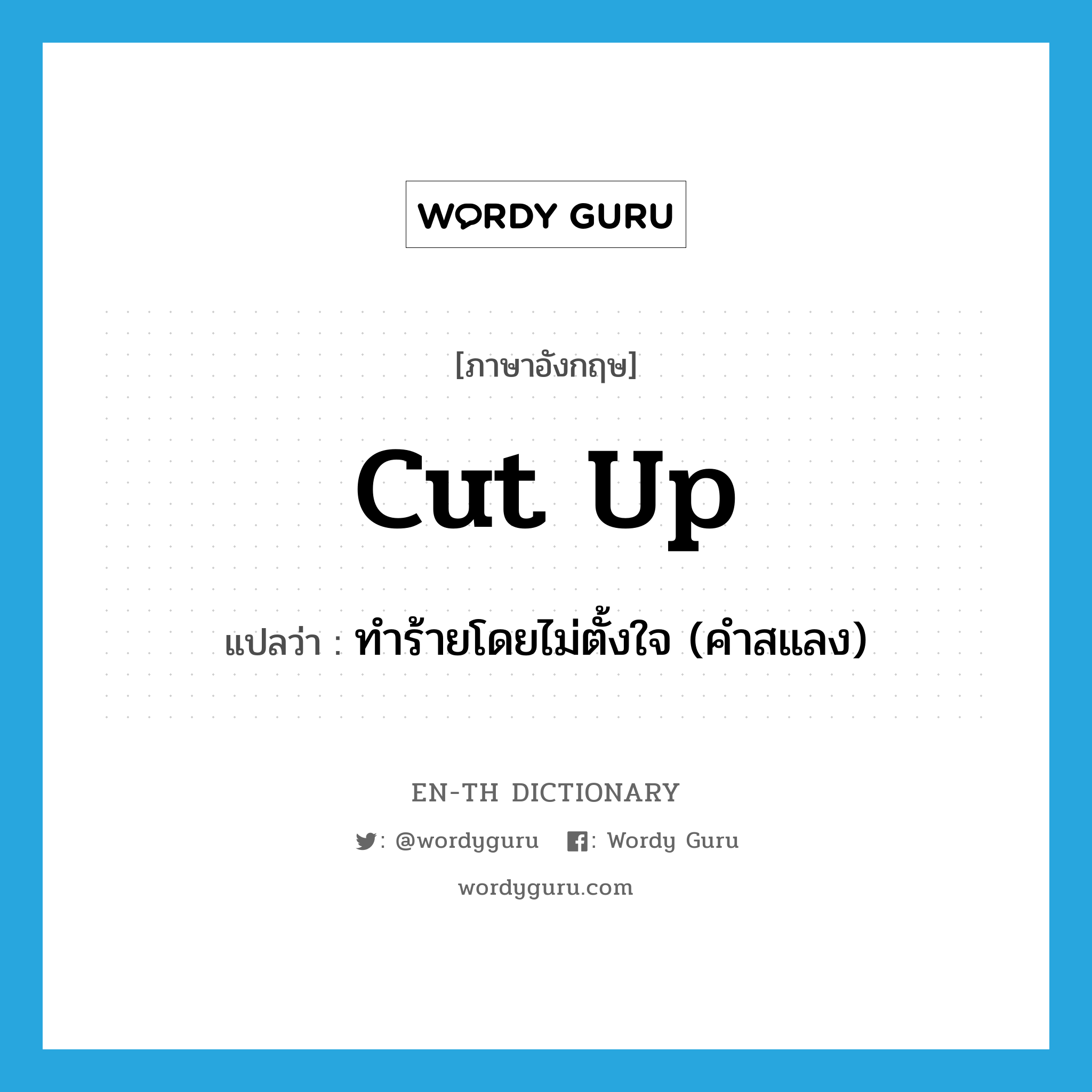 cut up แปลว่า?, คำศัพท์ภาษาอังกฤษ cut up แปลว่า ทำร้ายโดยไม่ตั้งใจ (คำสแลง) ประเภท PHRV หมวด PHRV