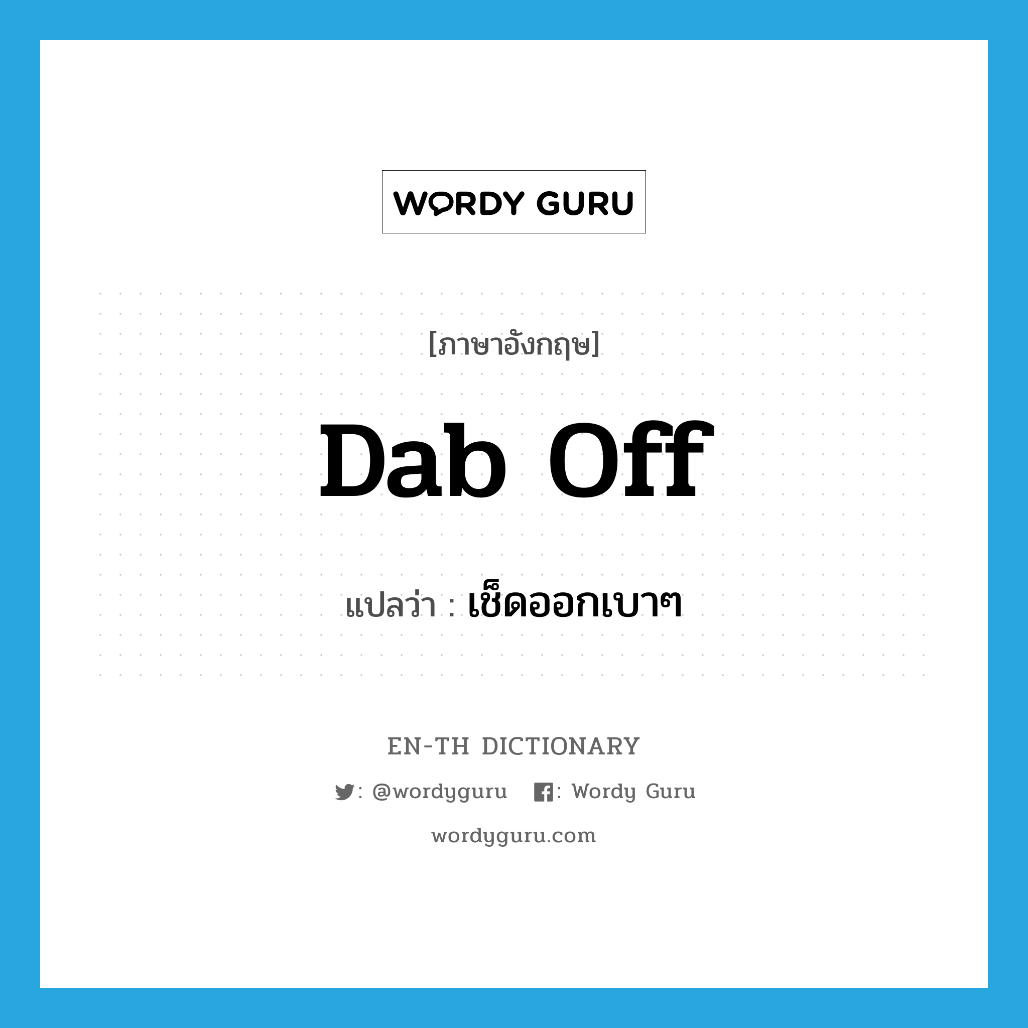 dab off แปลว่า?, คำศัพท์ภาษาอังกฤษ dab off แปลว่า เช็ดออกเบาๆ ประเภท PHRV หมวด PHRV