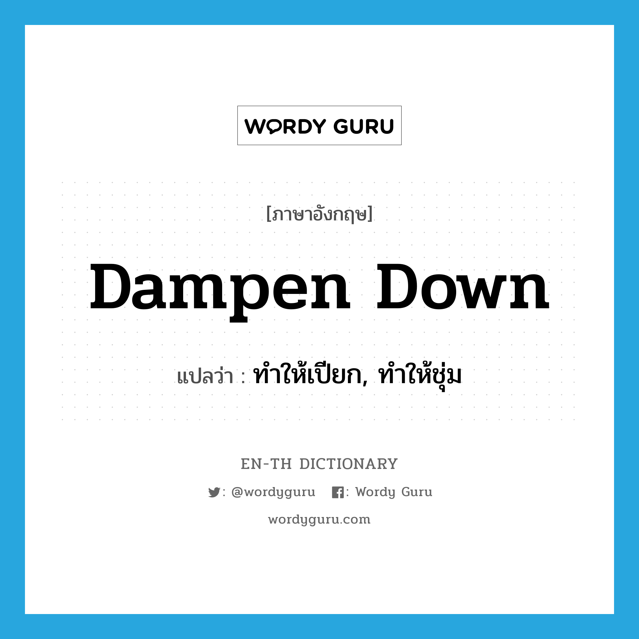 dampen down แปลว่า?, คำศัพท์ภาษาอังกฤษ dampen down แปลว่า ทำให้เปียก, ทำให้ชุ่ม ประเภท PHRV หมวด PHRV