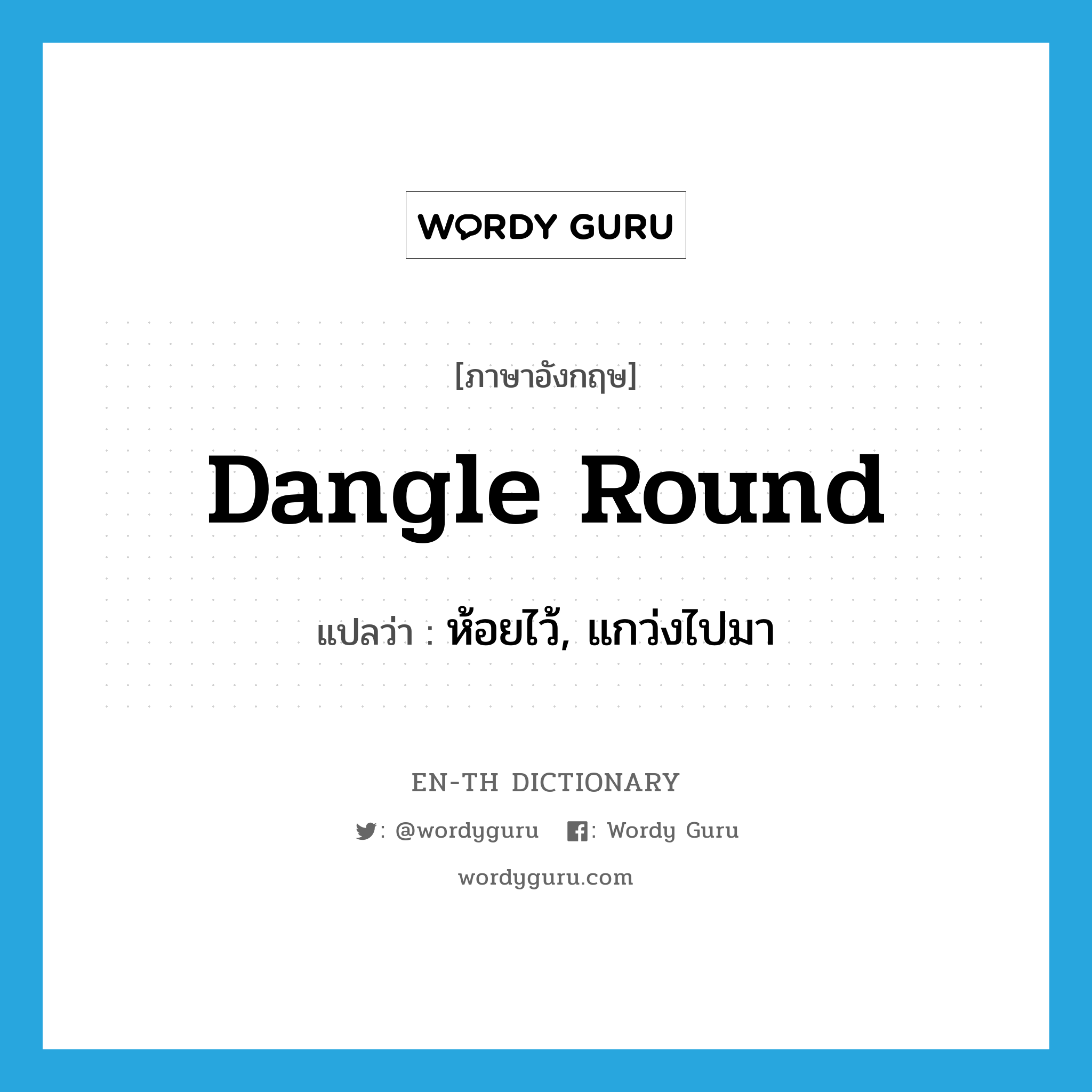 dangle round แปลว่า?, คำศัพท์ภาษาอังกฤษ dangle round แปลว่า ห้อยไว้, แกว่งไปมา ประเภท PHRV หมวด PHRV