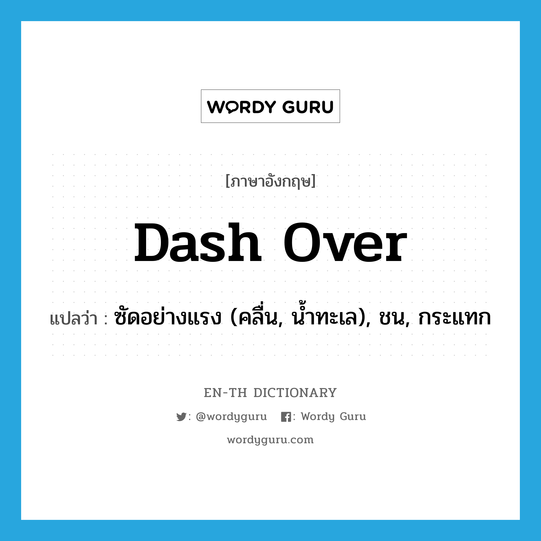 dash over แปลว่า?, คำศัพท์ภาษาอังกฤษ dash over แปลว่า ซัดอย่างแรง (คลื่น, น้ำทะเล), ชน, กระแทก ประเภท PHRV หมวด PHRV