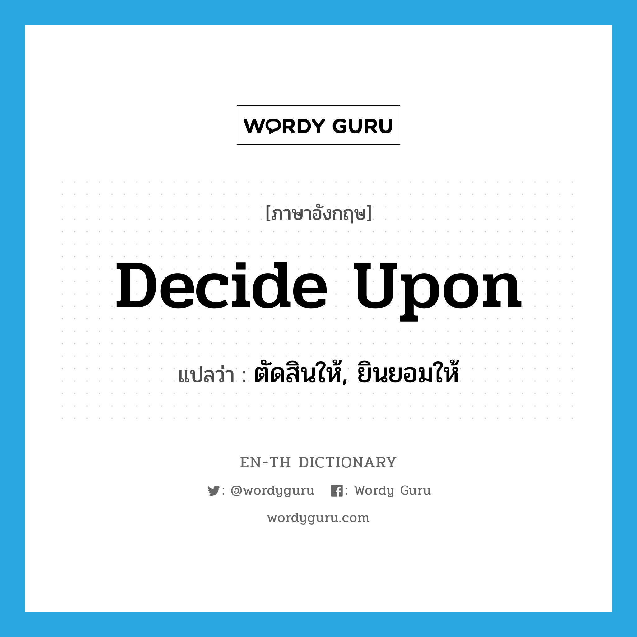 decide upon แปลว่า?, คำศัพท์ภาษาอังกฤษ decide upon แปลว่า ตัดสินให้, ยินยอมให้ ประเภท PHRV หมวด PHRV