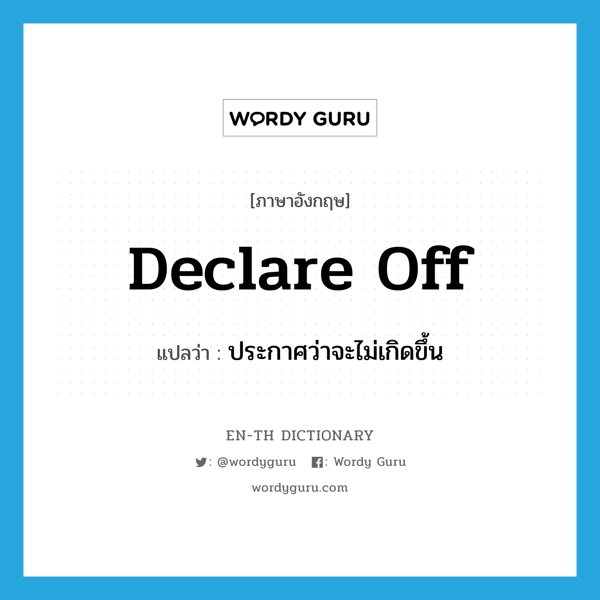 declare off แปลว่า?, คำศัพท์ภาษาอังกฤษ declare off แปลว่า ประกาศว่าจะไม่เกิดขึ้น ประเภท PHRV หมวด PHRV