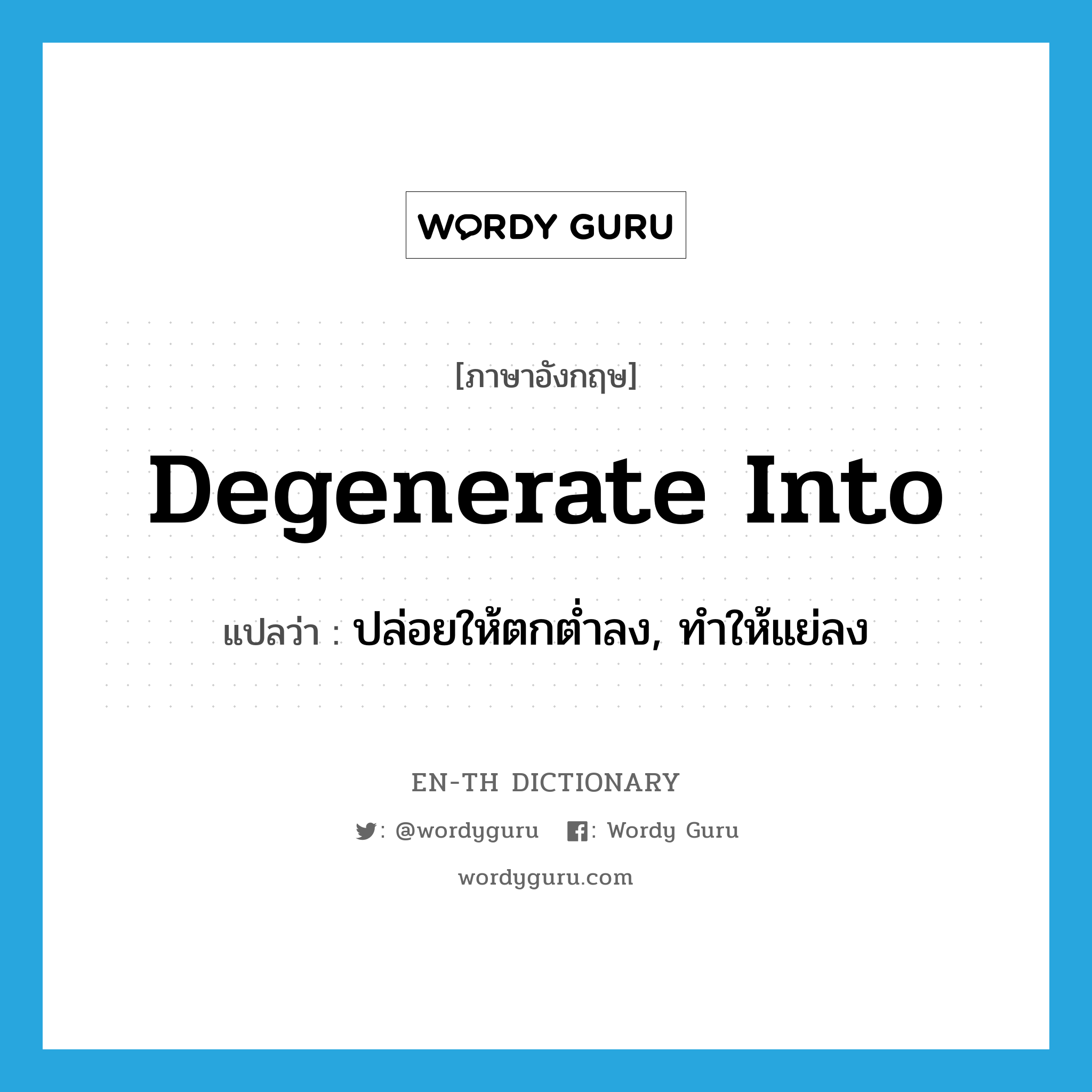 degenerate into แปลว่า?, คำศัพท์ภาษาอังกฤษ degenerate into แปลว่า ปล่อยให้ตกต่ำลง, ทำให้แย่ลง ประเภท PHRV หมวด PHRV