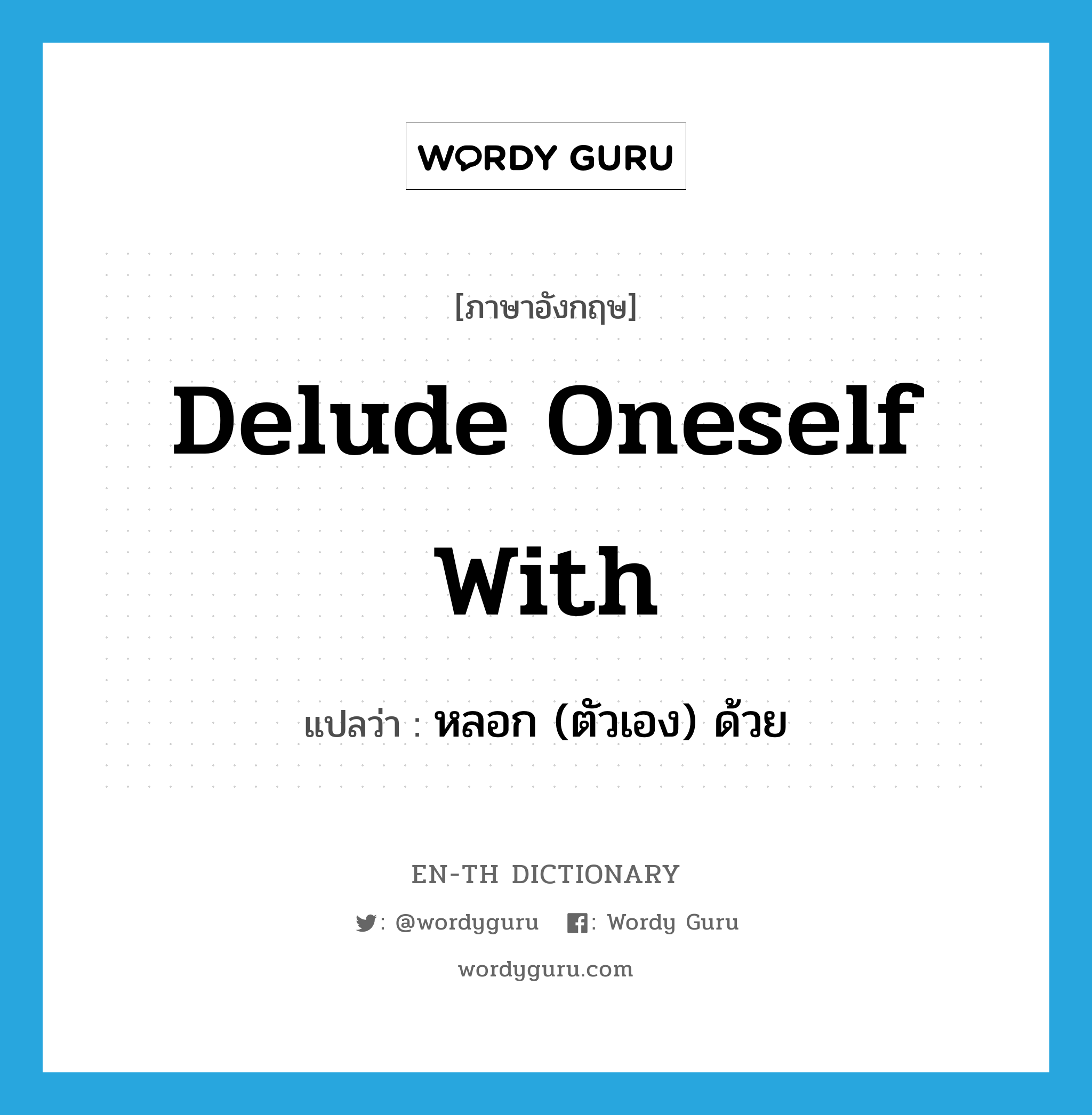 delude oneself with แปลว่า?, คำศัพท์ภาษาอังกฤษ delude oneself with แปลว่า หลอก (ตัวเอง) ด้วย ประเภท PHRV หมวด PHRV