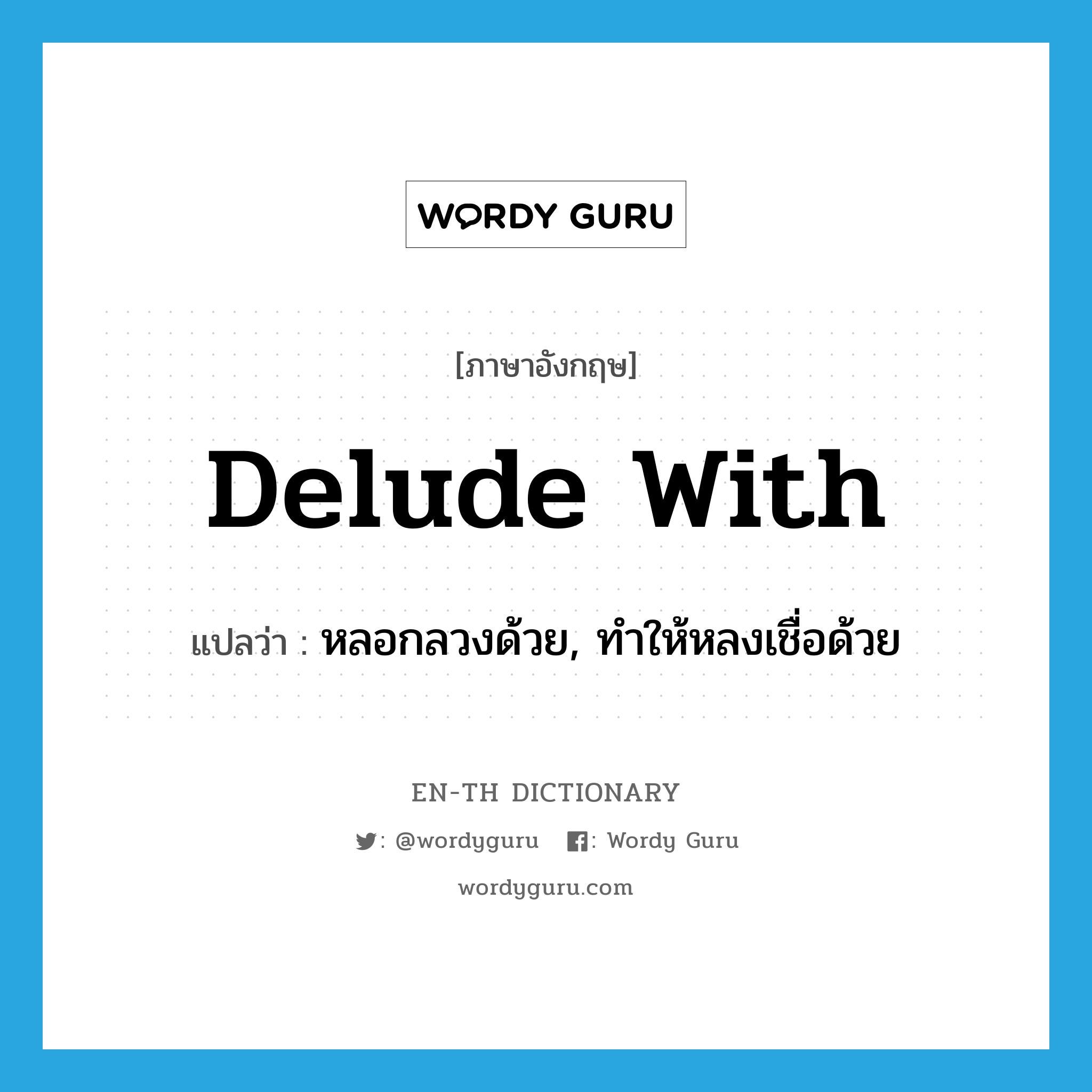 delude with แปลว่า?, คำศัพท์ภาษาอังกฤษ delude with แปลว่า หลอกลวงด้วย, ทำให้หลงเชื่อด้วย ประเภท PHRV หมวด PHRV