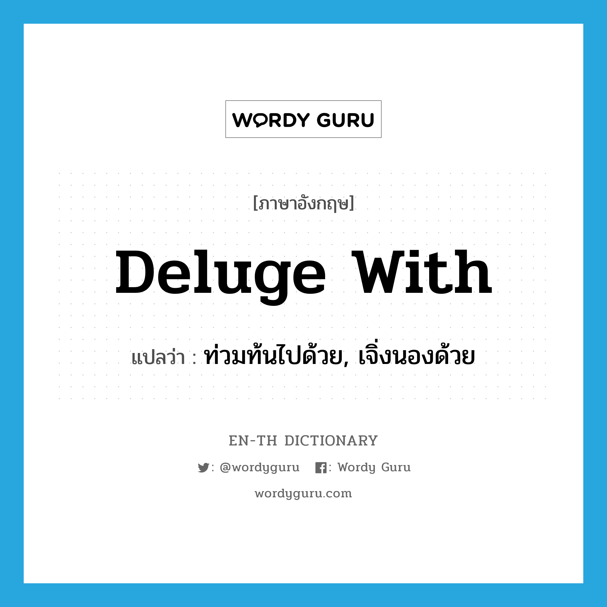 deluge with แปลว่า?, คำศัพท์ภาษาอังกฤษ deluge with แปลว่า ท่วมท้นไปด้วย, เจิ่งนองด้วย ประเภท PHRV หมวด PHRV