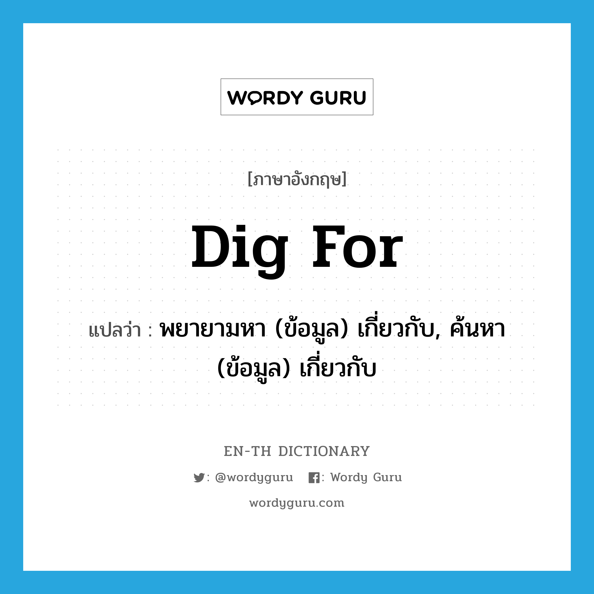 dig for แปลว่า?, คำศัพท์ภาษาอังกฤษ dig for แปลว่า พยายามหา (ข้อมูล) เกี่ยวกับ, ค้นหา (ข้อมูล) เกี่ยวกับ ประเภท PHRV หมวด PHRV