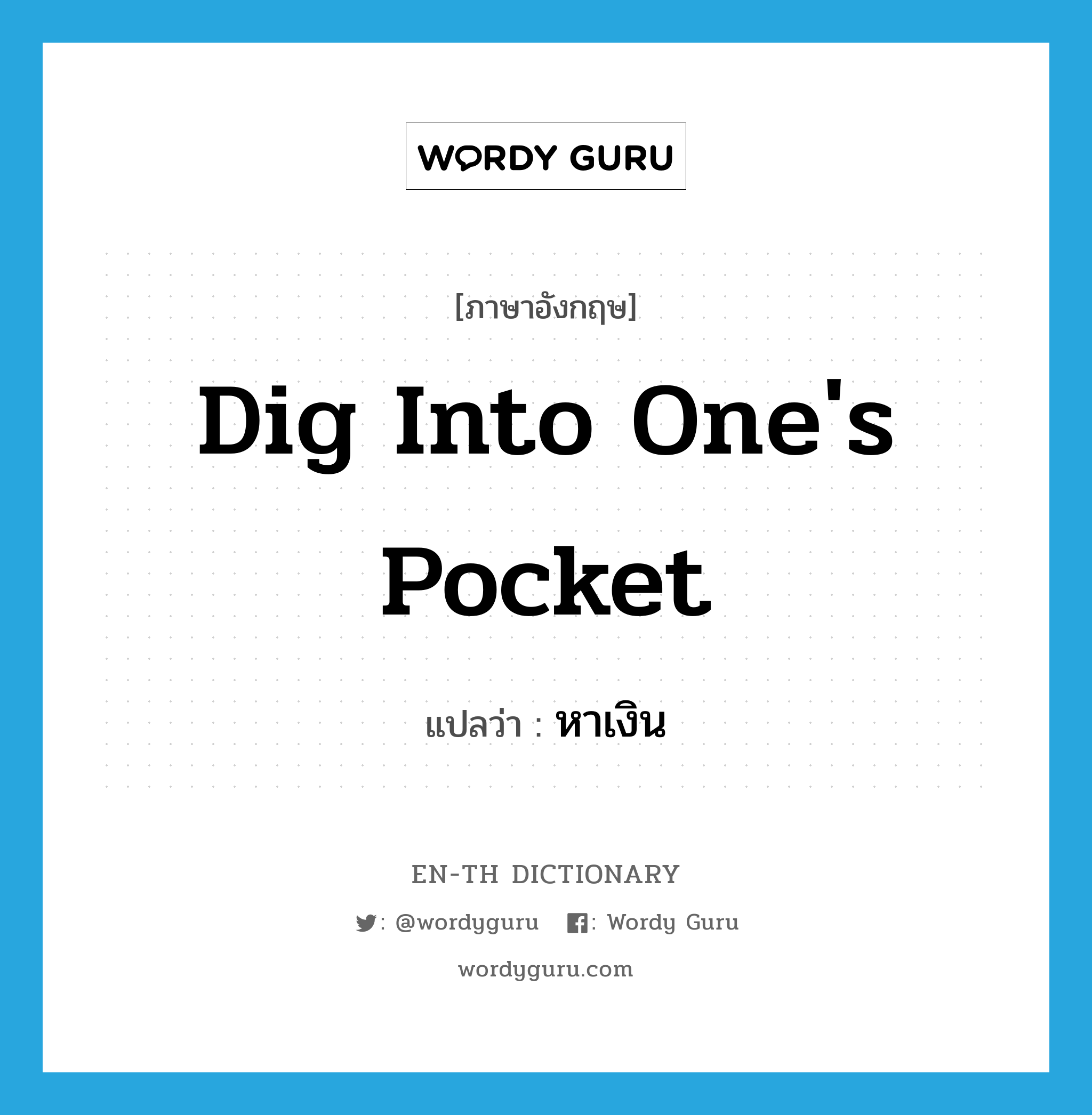 dig into one&#39;s pocket แปลว่า?, คำศัพท์ภาษาอังกฤษ dig into one&#39;s pocket แปลว่า หาเงิน ประเภท IDM หมวด IDM