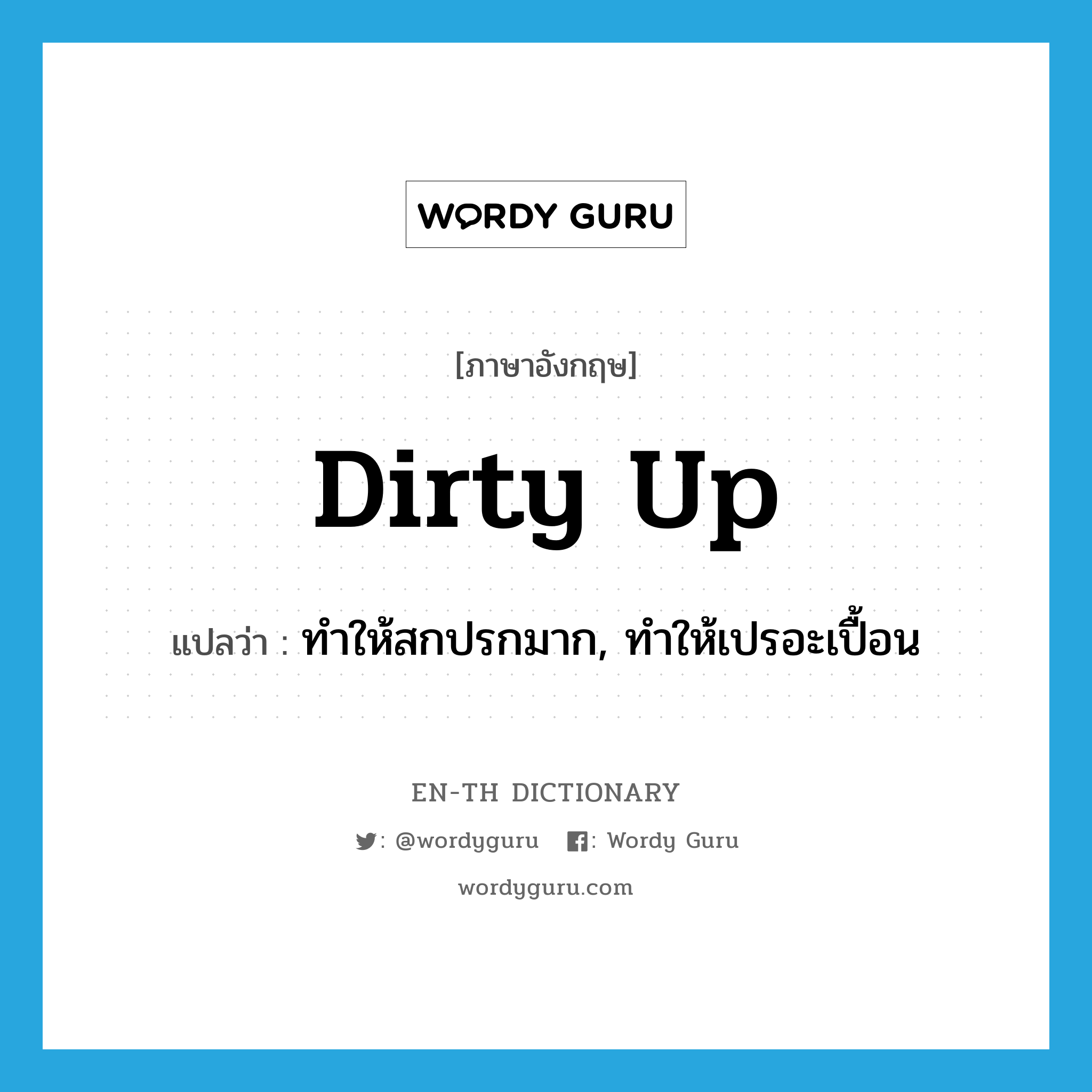 dirty up แปลว่า?, คำศัพท์ภาษาอังกฤษ dirty up แปลว่า ทำให้สกปรกมาก, ทำให้เปรอะเปื้อน ประเภท PHRV หมวด PHRV