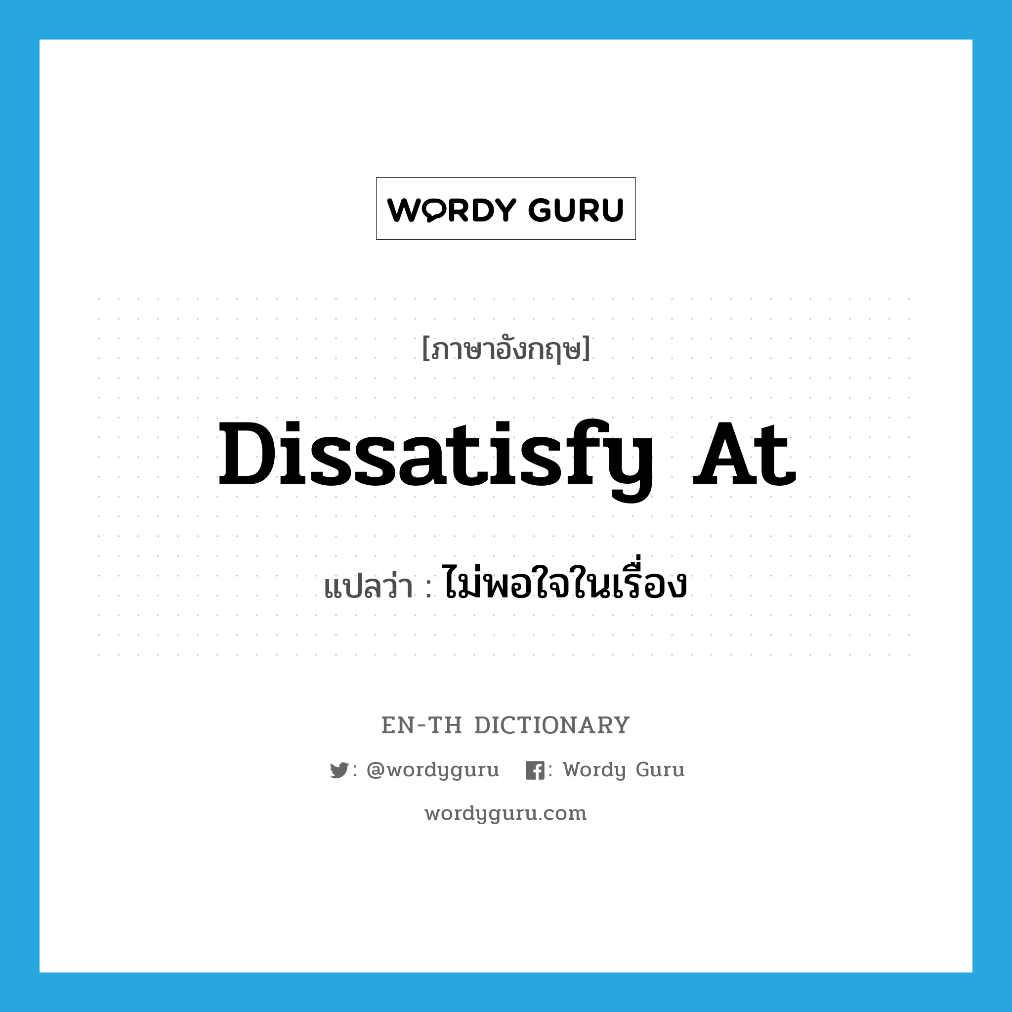 dissatisfy at แปลว่า?, คำศัพท์ภาษาอังกฤษ dissatisfy at แปลว่า ไม่พอใจในเรื่อง ประเภท PHRV หมวด PHRV