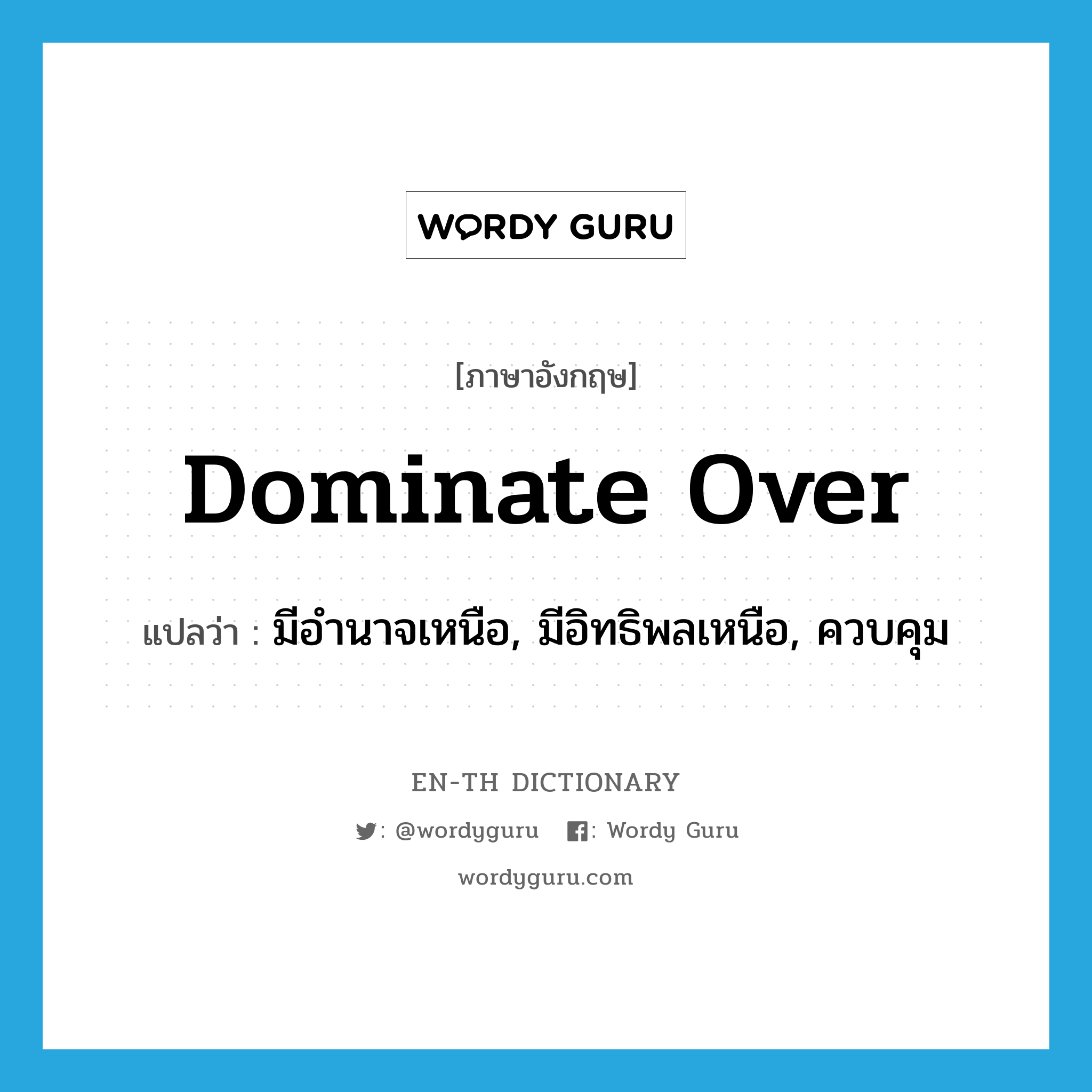 dominate over แปลว่า?, คำศัพท์ภาษาอังกฤษ dominate over แปลว่า มีอำนาจเหนือ, มีอิทธิพลเหนือ, ควบคุม ประเภท PHRV หมวด PHRV