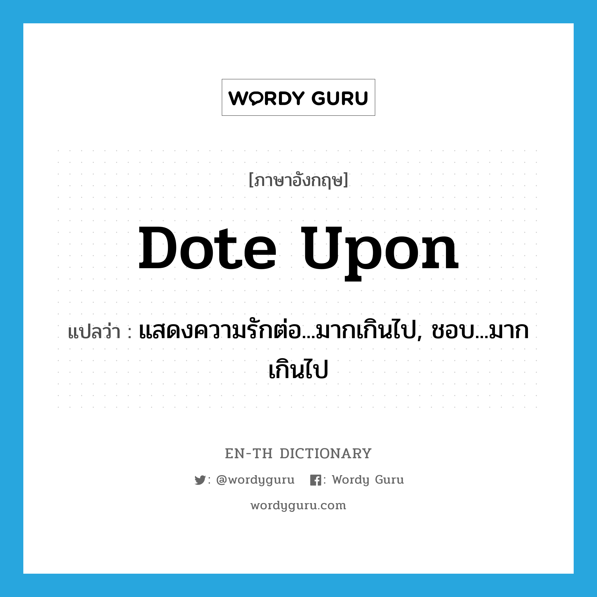 dote upon แปลว่า?, คำศัพท์ภาษาอังกฤษ dote upon แปลว่า แสดงความรักต่อ...มากเกินไป, ชอบ...มากเกินไป ประเภท PHRV หมวด PHRV