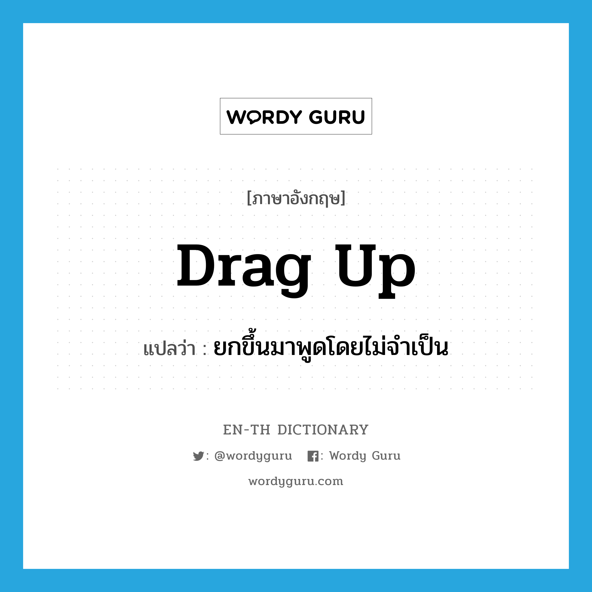 drag up แปลว่า?, คำศัพท์ภาษาอังกฤษ drag up แปลว่า ยกขึ้นมาพูดโดยไม่จำเป็น ประเภท PHRV หมวด PHRV