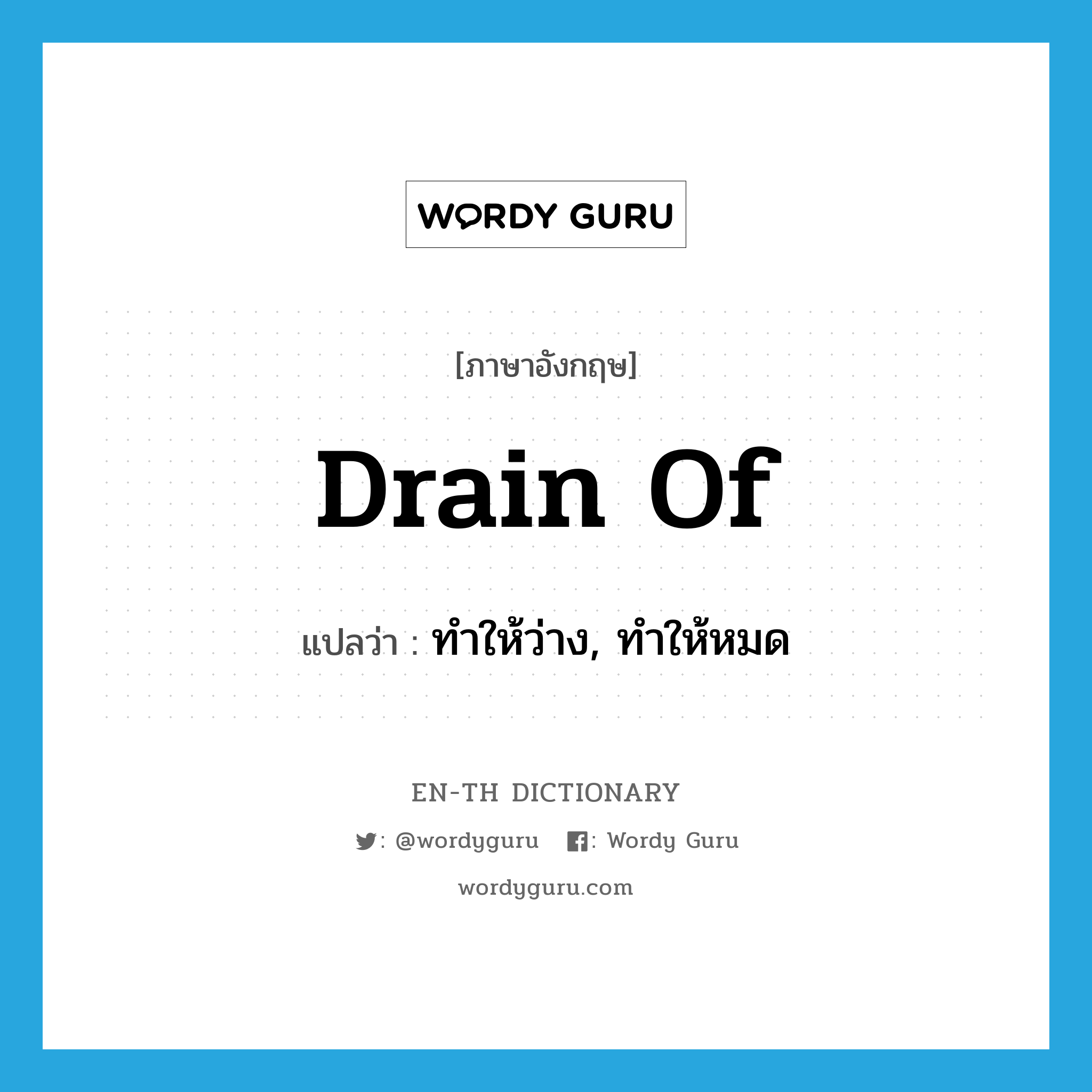 drain of แปลว่า?, คำศัพท์ภาษาอังกฤษ drain of แปลว่า ทำให้ว่าง, ทำให้หมด ประเภท PHRV หมวด PHRV