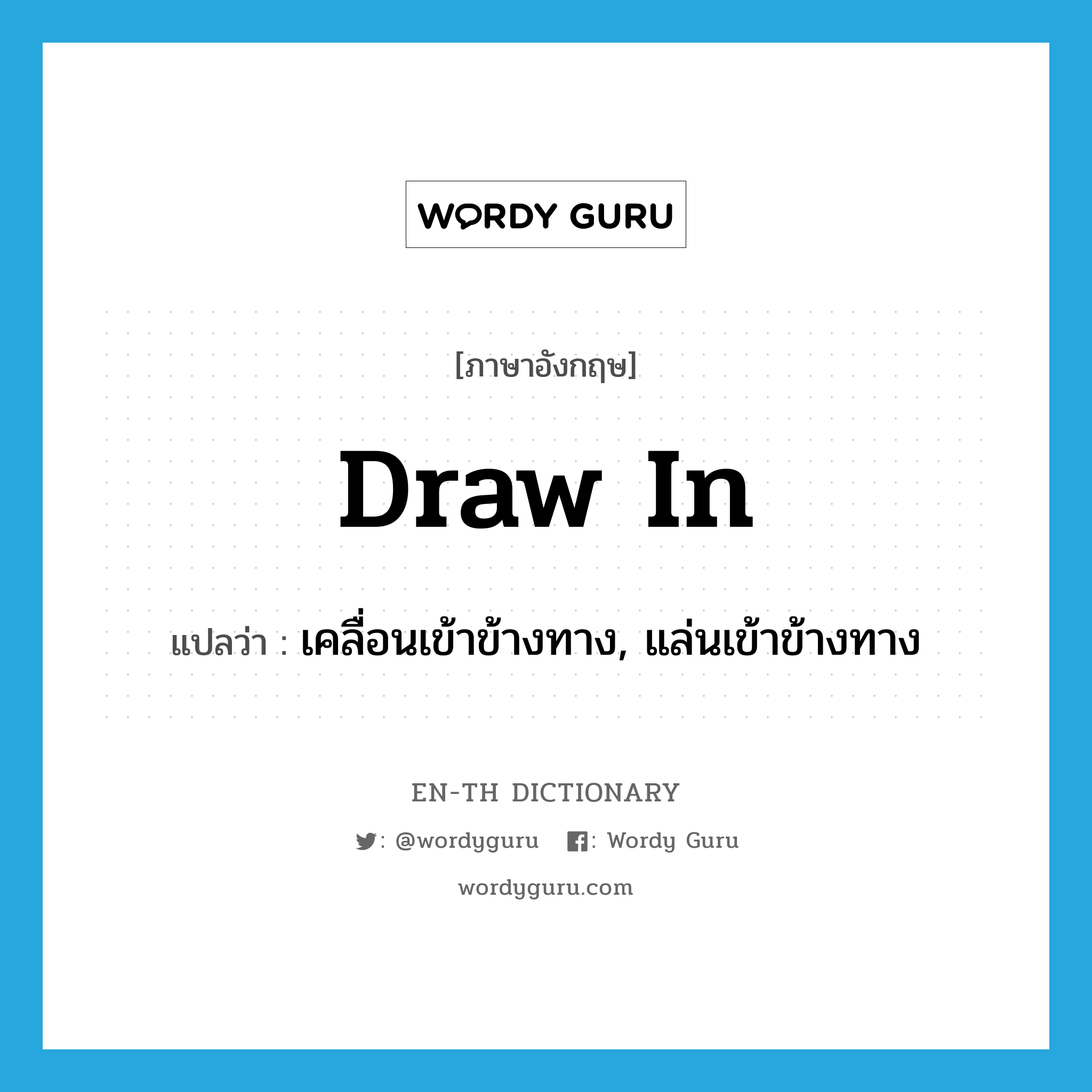 draw in แปลว่า?, คำศัพท์ภาษาอังกฤษ draw in แปลว่า เคลื่อนเข้าข้างทาง, แล่นเข้าข้างทาง ประเภท PHRV หมวด PHRV