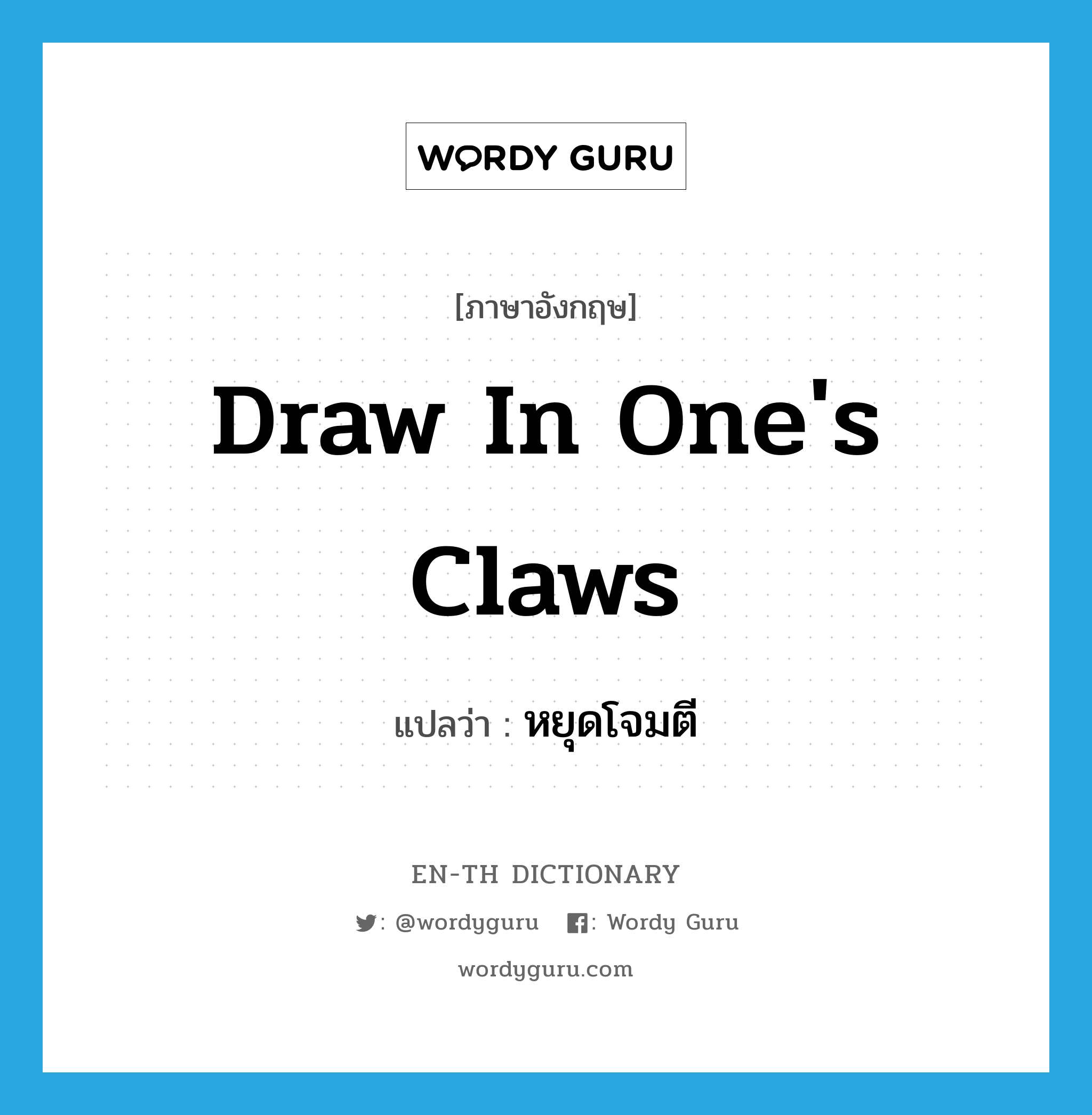 draw in one&#39;s claws แปลว่า?, คำศัพท์ภาษาอังกฤษ draw in one&#39;s claws แปลว่า หยุดโจมตี ประเภท IDM หมวด IDM