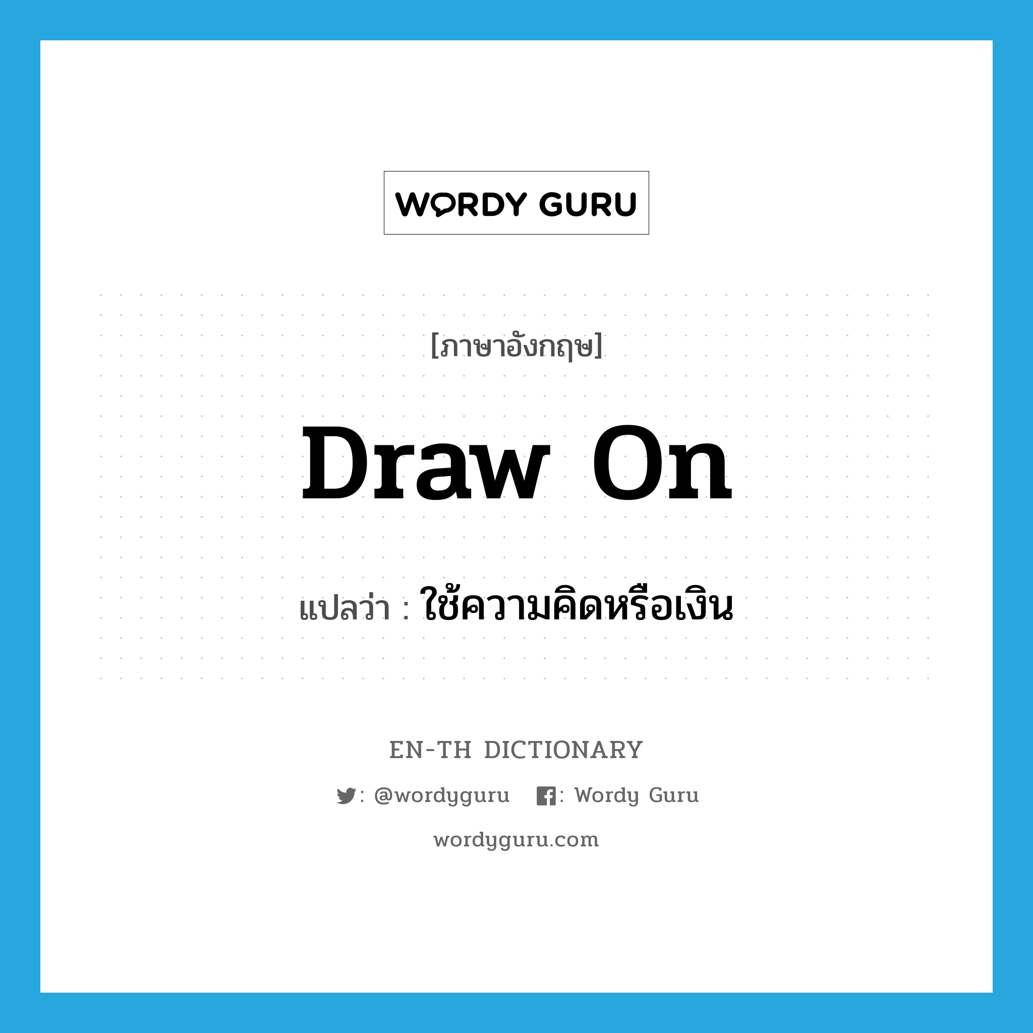 draw on แปลว่า?, คำศัพท์ภาษาอังกฤษ draw on แปลว่า ใช้ความคิดหรือเงิน ประเภท PHRV หมวด PHRV