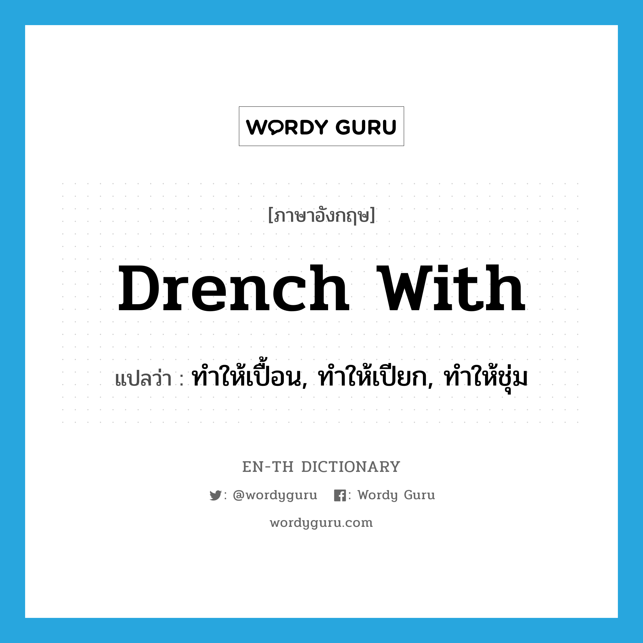 drench with แปลว่า?, คำศัพท์ภาษาอังกฤษ drench with แปลว่า ทำให้เปื้อน, ทำให้เปียก, ทำให้ชุ่ม ประเภท PHRV หมวด PHRV