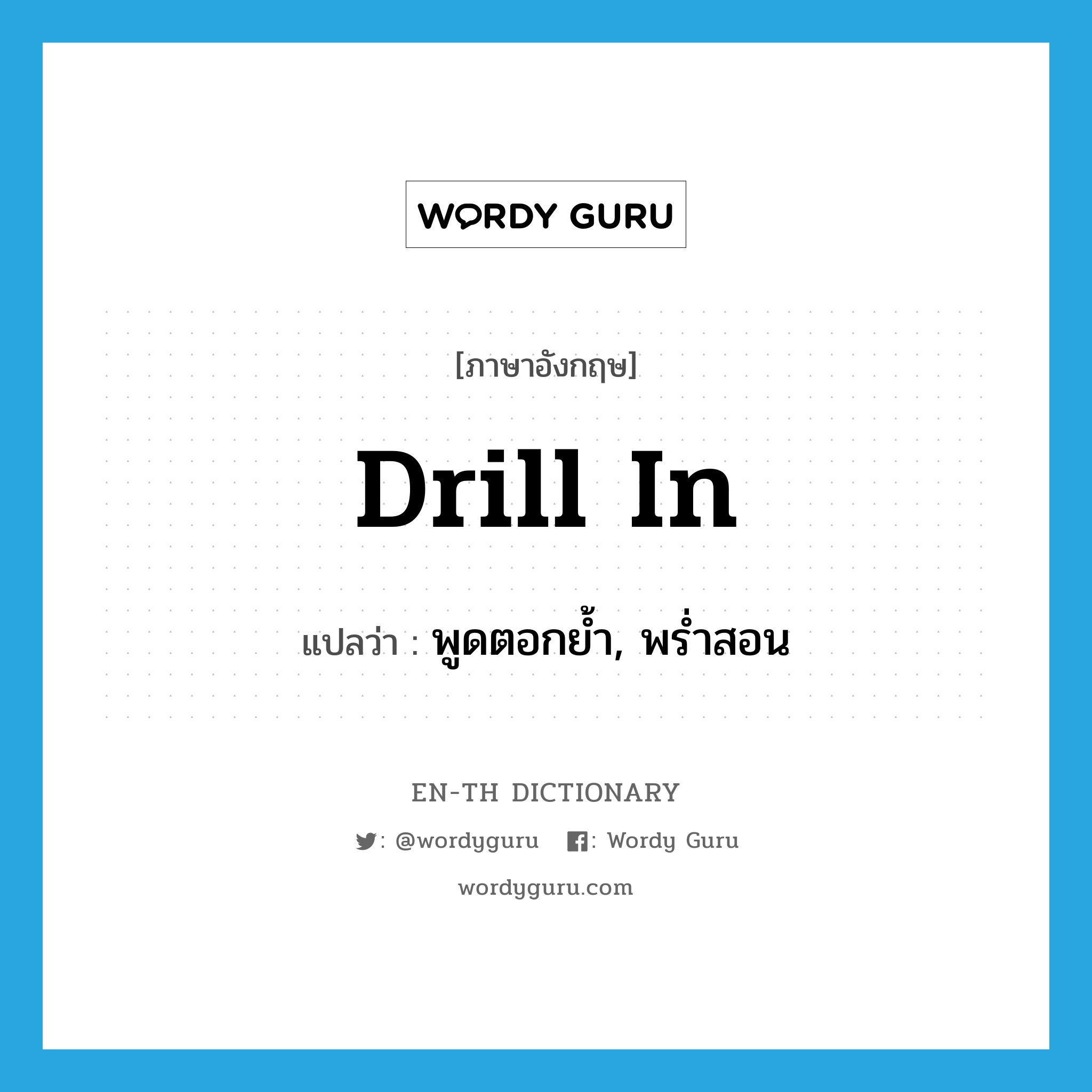 drill in แปลว่า?, คำศัพท์ภาษาอังกฤษ drill in แปลว่า พูดตอกย้ำ, พร่ำสอน ประเภท PHRV หมวด PHRV