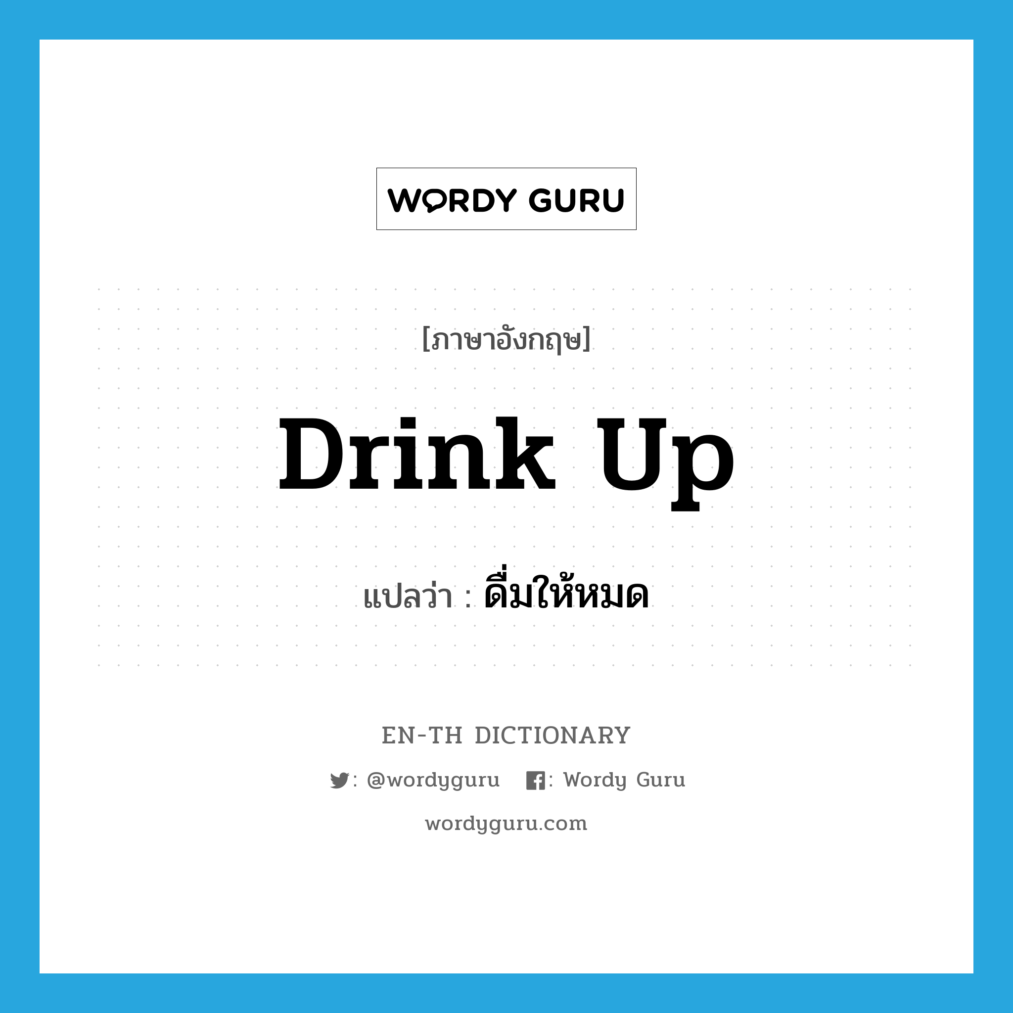 drink up แปลว่า?, คำศัพท์ภาษาอังกฤษ drink up แปลว่า ดื่มให้หมด ประเภท PHRV หมวด PHRV