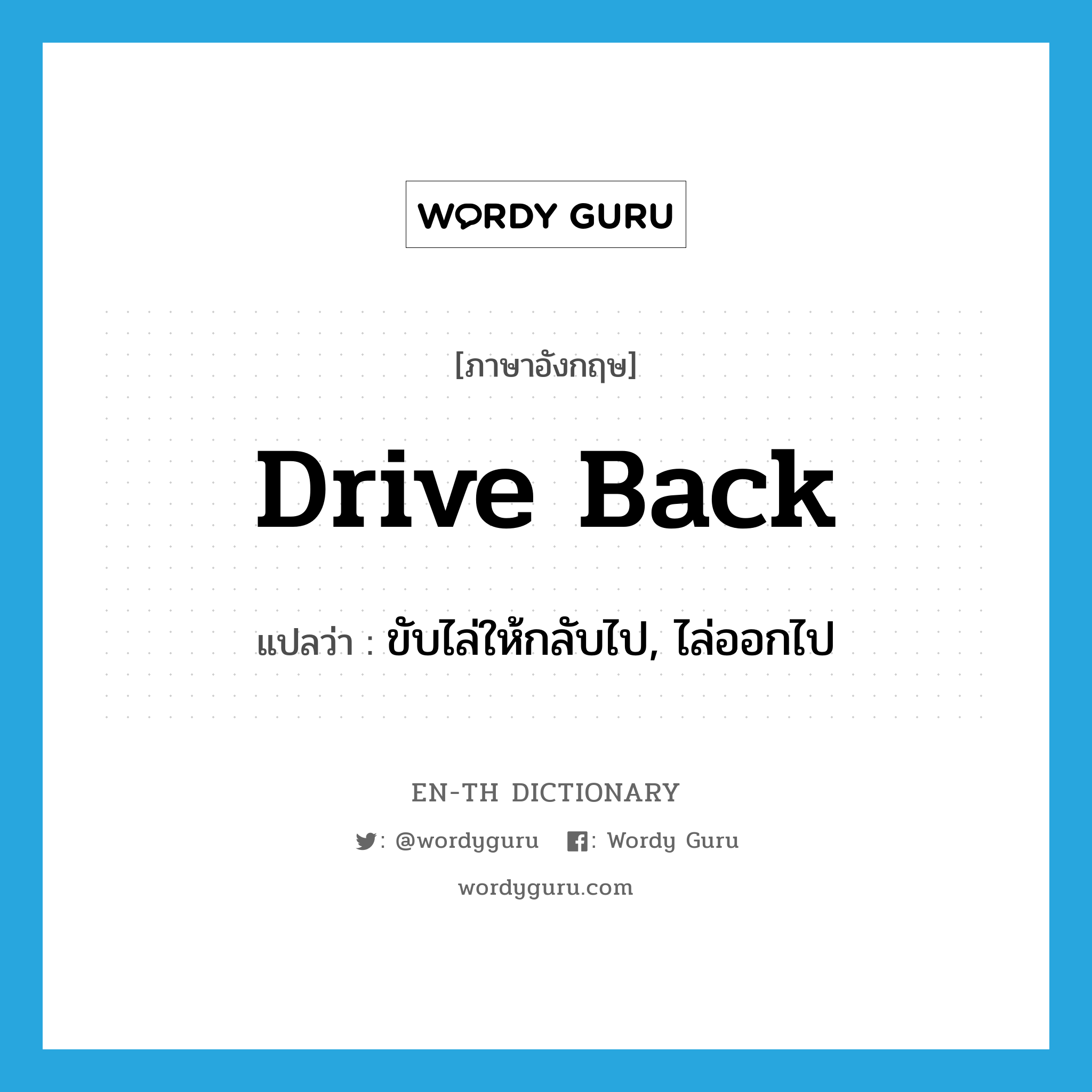 drive back แปลว่า?, คำศัพท์ภาษาอังกฤษ drive back แปลว่า ขับไล่ให้กลับไป, ไล่ออกไป ประเภท PHRV หมวด PHRV