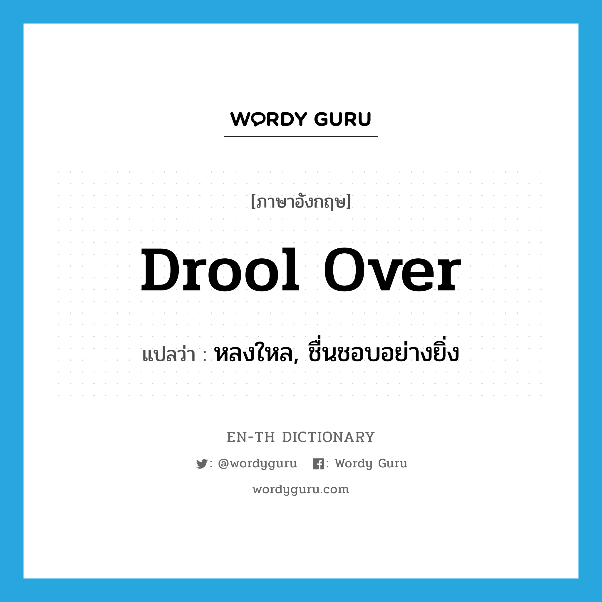 drool over แปลว่า?, คำศัพท์ภาษาอังกฤษ drool over แปลว่า หลงใหล, ชื่นชอบอย่างยิ่ง ประเภท PHRV หมวด PHRV