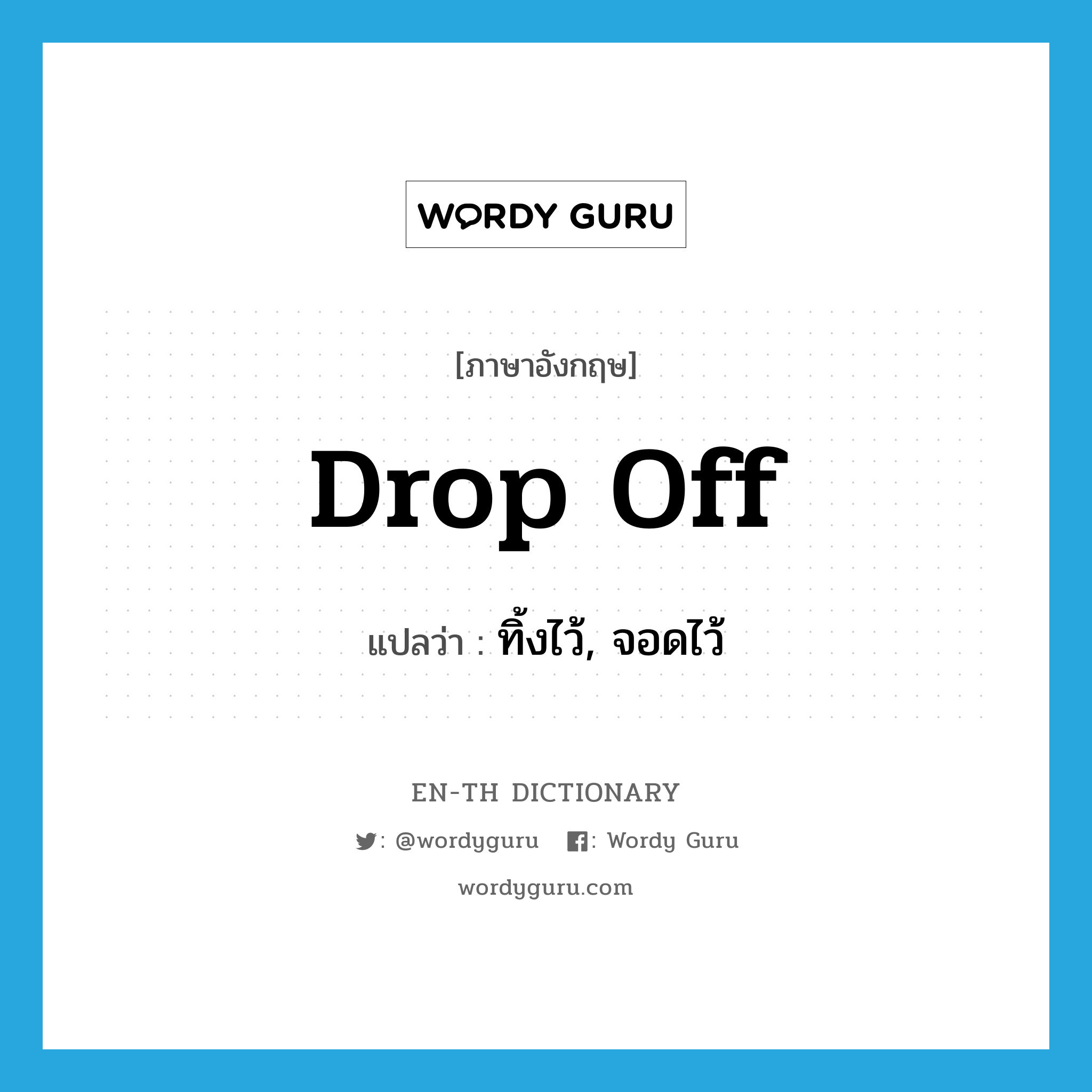 drop off แปลว่า?, คำศัพท์ภาษาอังกฤษ drop off แปลว่า ทิ้งไว้, จอดไว้ ประเภท PHRV หมวด PHRV