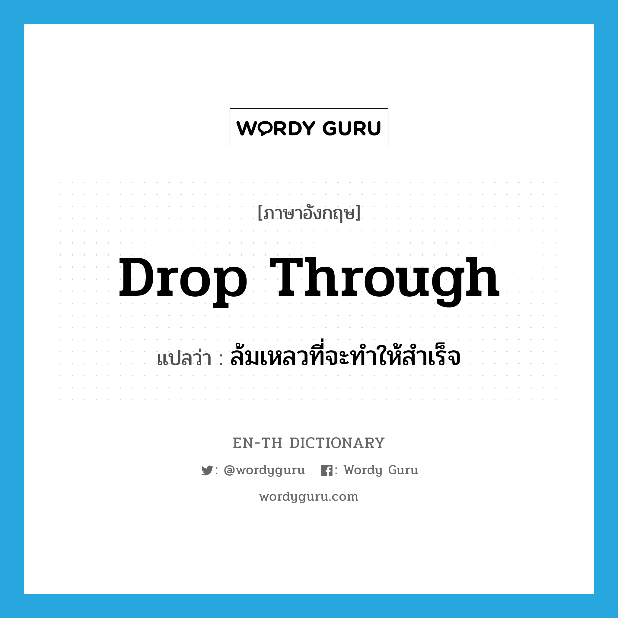 drop through แปลว่า?, คำศัพท์ภาษาอังกฤษ drop through แปลว่า ล้มเหลวที่จะทำให้สำเร็จ ประเภท PHRV หมวด PHRV